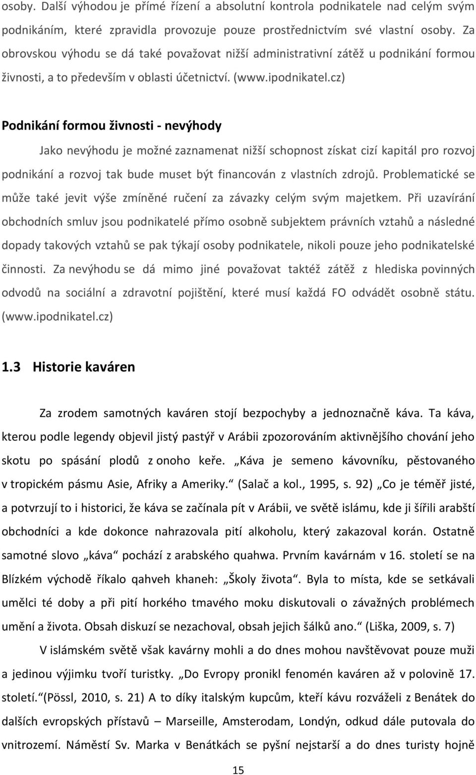 cz) Podnikání formou živnosti - nevýhody Jako nevýhodu je možné zaznamenat nižší schopnost získat cizí kapitál pro rozvoj podnikání a rozvoj tak bude muset být financován z vlastních zdrojů.