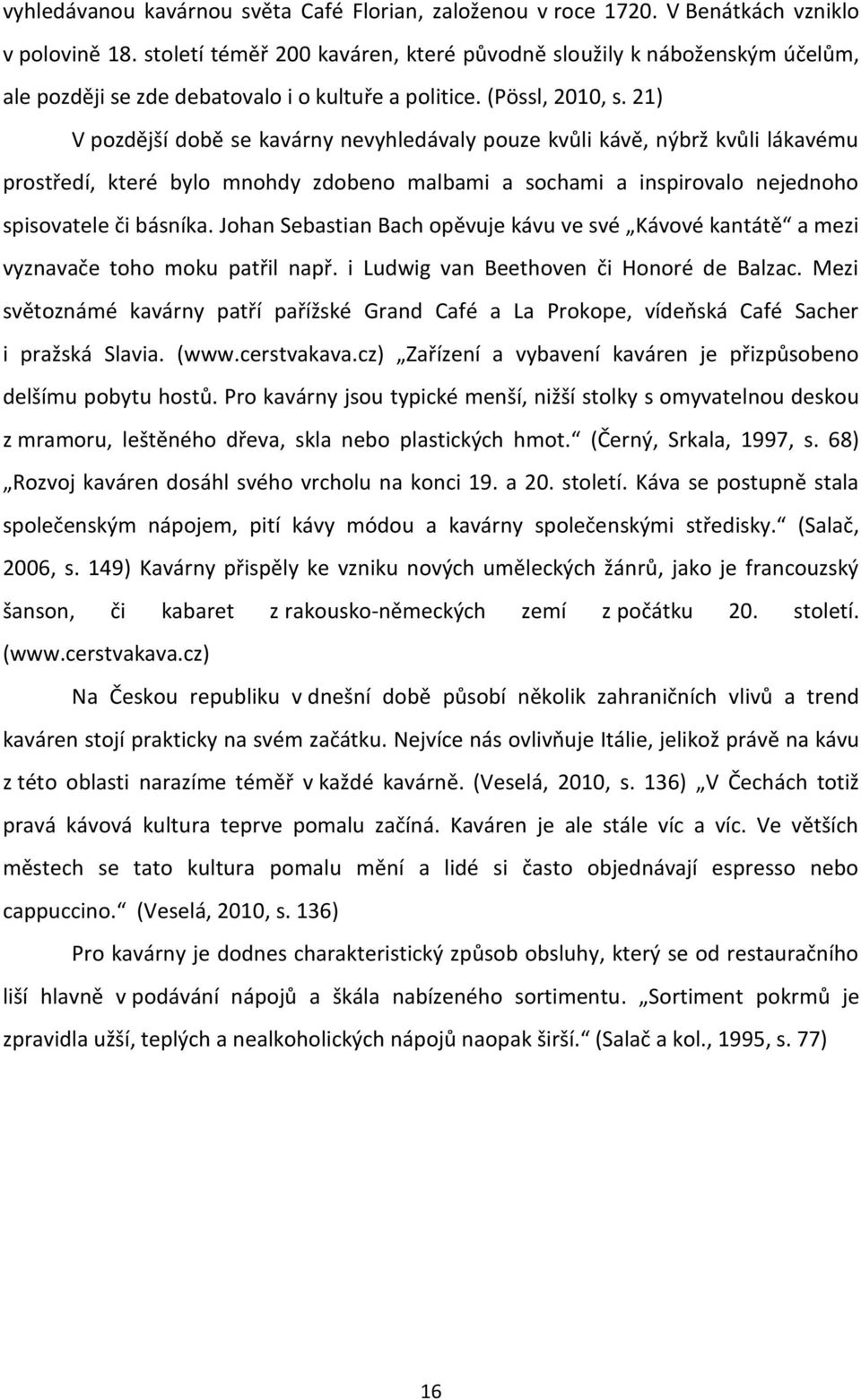 21) V pozdější době se kavárny nevyhledávaly pouze kvůli kávě, nýbrž kvůli lákavému prostředí, které bylo mnohdy zdobeno malbami a sochami a inspirovalo nejednoho spisovatele či básníka.