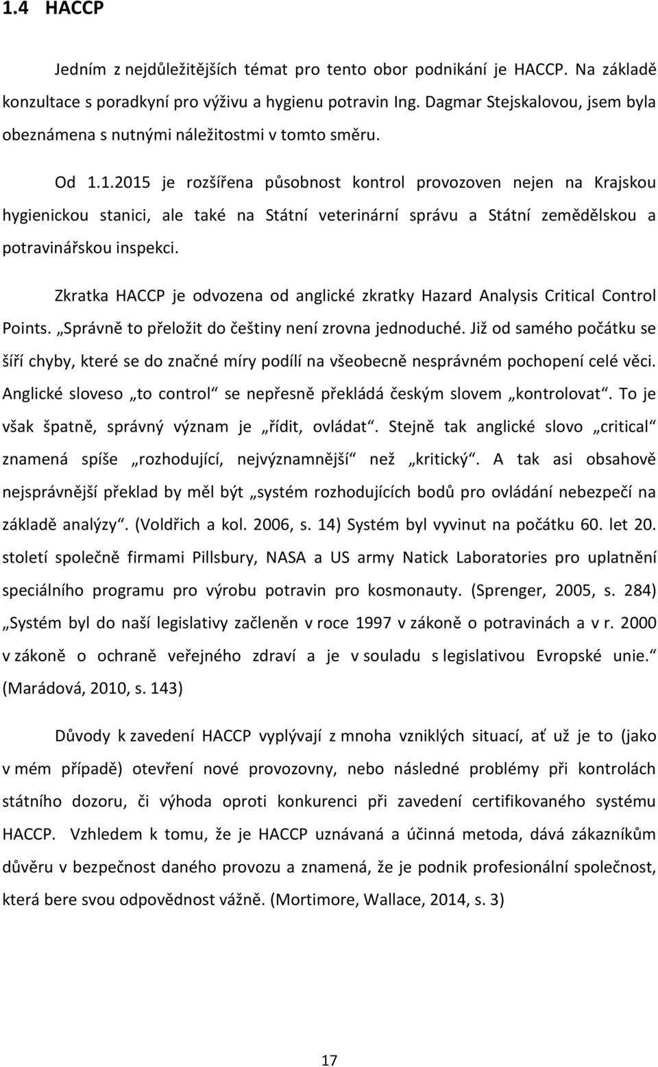 1.2015 je rozšířena působnost kontrol provozoven nejen na Krajskou hygienickou stanici, ale také na Státní veterinární správu a Státní zemědělskou a potravinářskou inspekci.