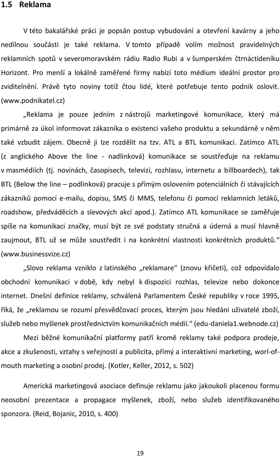 Pro menší a lokálně zaměřené firmy nabízí toto médium ideální prostor pro zviditelnění. Právě tyto noviny totiž čtou lidé, které potřebuje tento podnik oslovit. (www.podnikatel.