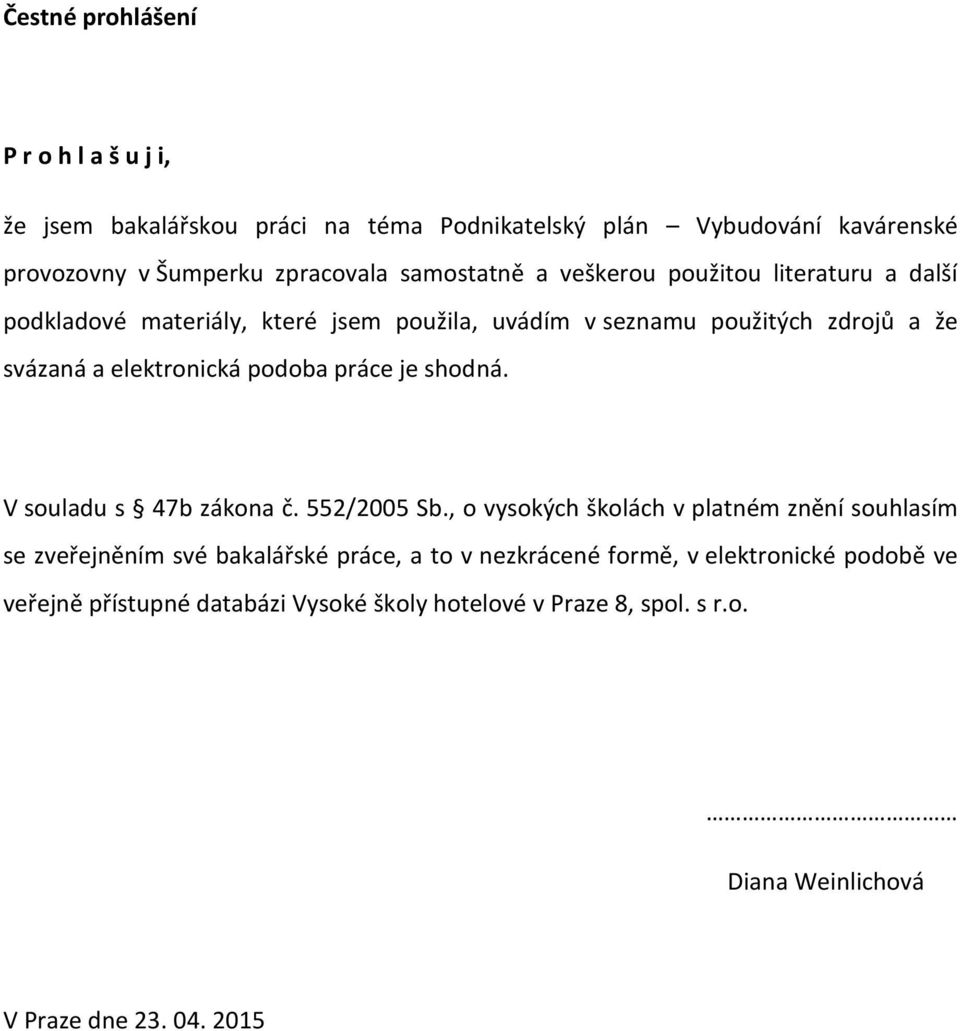 elektronická podoba práce je shodná. V souladu s 47b zákona č. 552/2005 Sb.