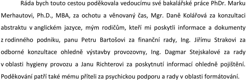 Bartošovi za finanční rady, Ing. Jiřímu Strakovi za odborné konzultace ohledně výstavby provozovny, Ing.