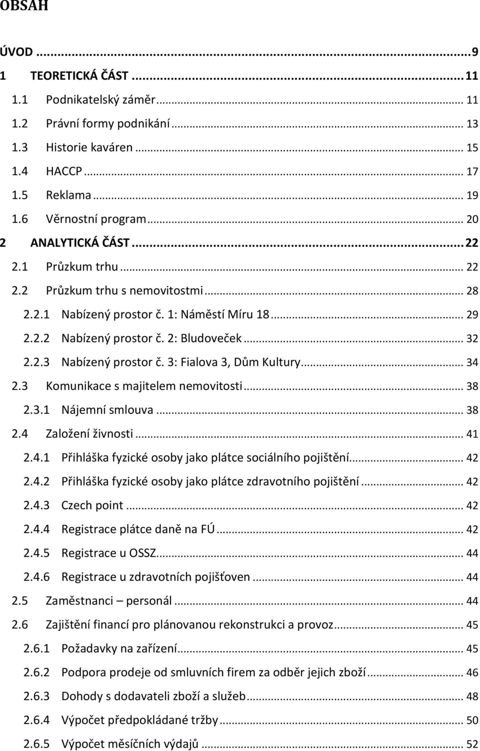 3: Fialova 3, Dům Kultury... 34 2.3 Komunikace s majitelem nemovitosti... 38 2.3.1 Nájemní smlouva... 38 2.4 Založení živnosti... 41 2.4.1 Přihláška fyzické osoby jako plátce sociálního pojištění.