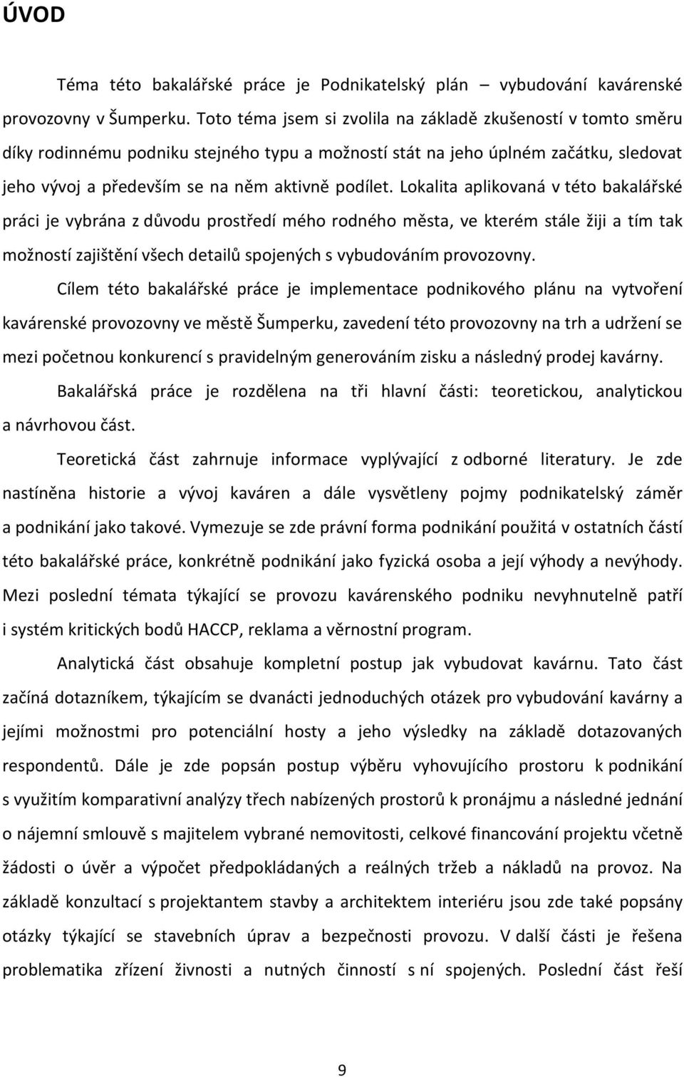 Lokalita aplikovaná v této bakalářské práci je vybrána z důvodu prostředí mého rodného města, ve kterém stále žiji a tím tak možností zajištění všech detailů spojených s vybudováním provozovny.