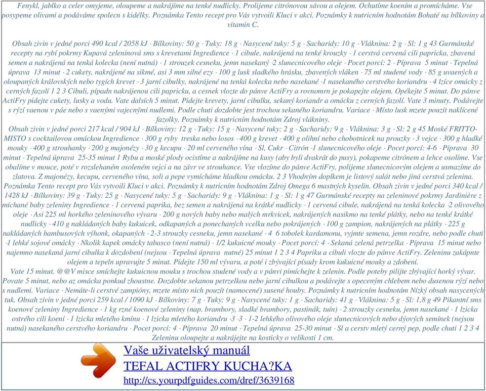 Obsah zivin v jedné porci 490 kcal / 2058 kj Bílkoviny: 50 g Tuky: 18 g Nasycené tuky: 5 g Sacharidy: 10 g Vláknina: 2 g Sl: 1 g 43 Gurmánské recepty na rybí pokrmy Kupavá zeleninová sms s krevetami