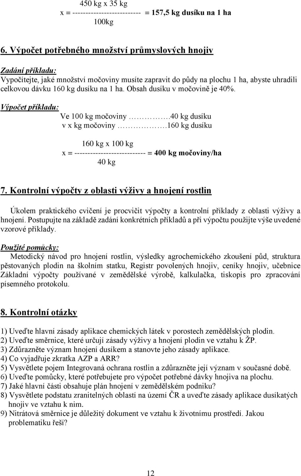 Obsah dusíku v močovině je 40%. Výpočet příkladu: Ve 100 kg močoviny.40 kg dusíku v x kg močoviny.160 kg dusíku 160 kg x 100 kg x = --------------------------- = 400 kg močoviny/ha 40 kg 7.