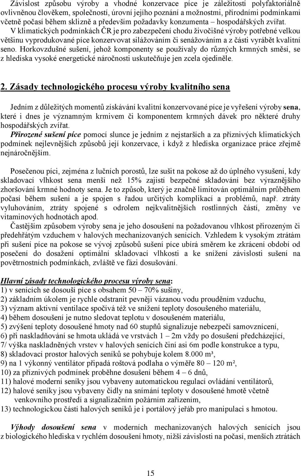 V klimatických podmínkách ČR je pro zabezpečení chodu živočišné výroby potřebné velkou většinu vyprodukované píce konzervovat silážováním či senážováním a z části vyrábět kvalitní seno.