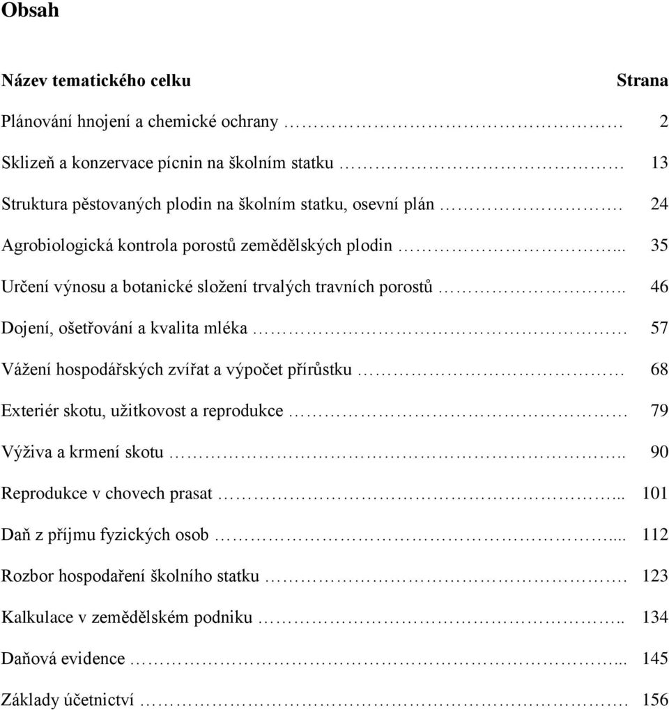 . 46 Dojení, ošetřování a kvalita mléka 57 Vážení hospodářských zvířat a výpočet přírůstku 68 Exteriér skotu, užitkovost a reprodukce 79 Výživa a krmení skotu.