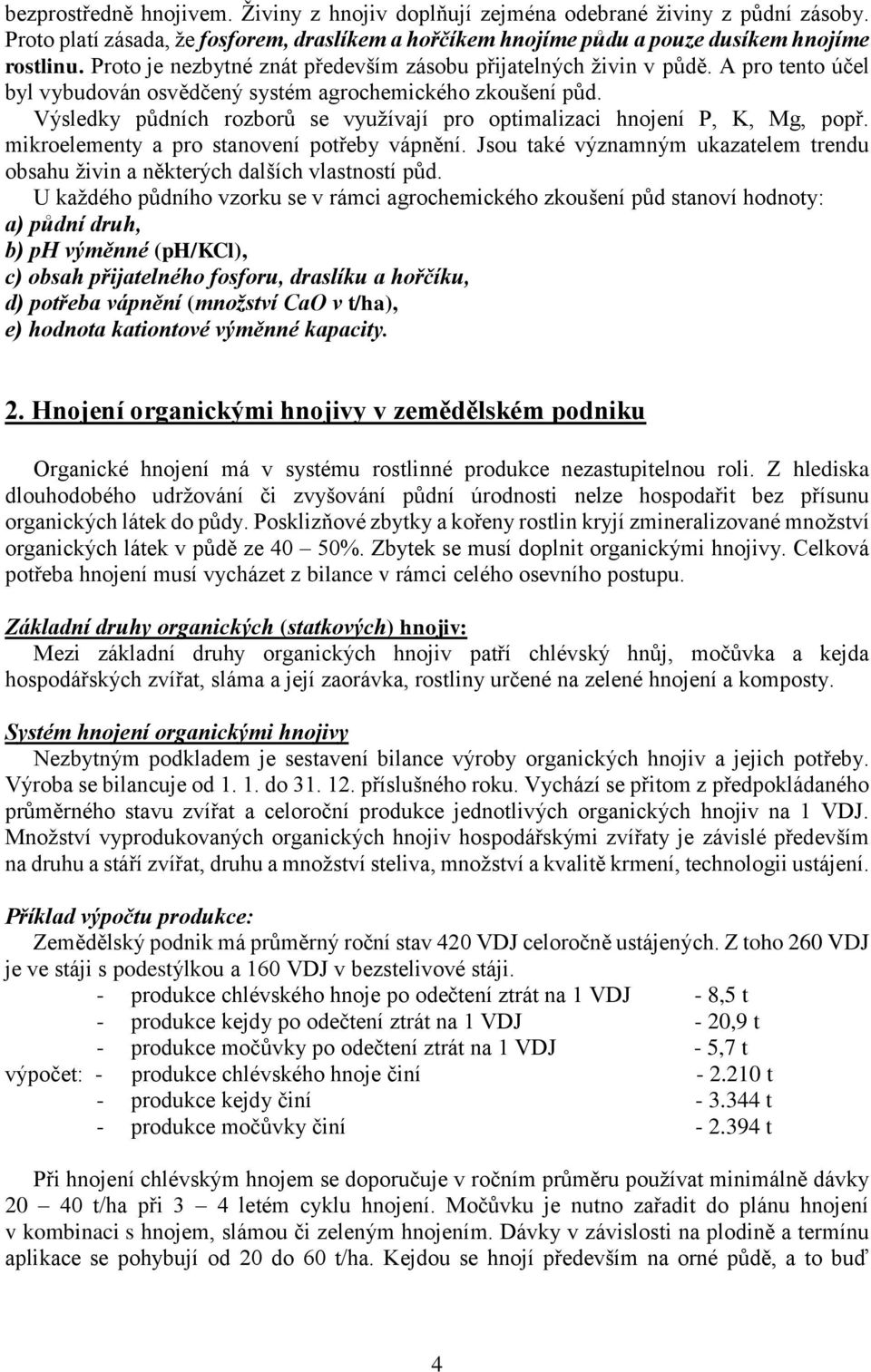 Výsledky půdních rozborů se využívají pro optimalizaci hnojení P, K, Mg, popř. mikroelementy a pro stanovení potřeby vápnění.