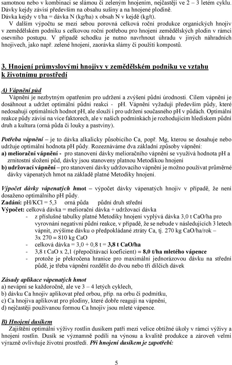 V dalším výpočtu se mezi sebou porovná celková roční produkce organických hnojiv v zemědělském podniku s celkovou roční potřebou pro hnojení zemědělských plodin v rámci osevního postupu.