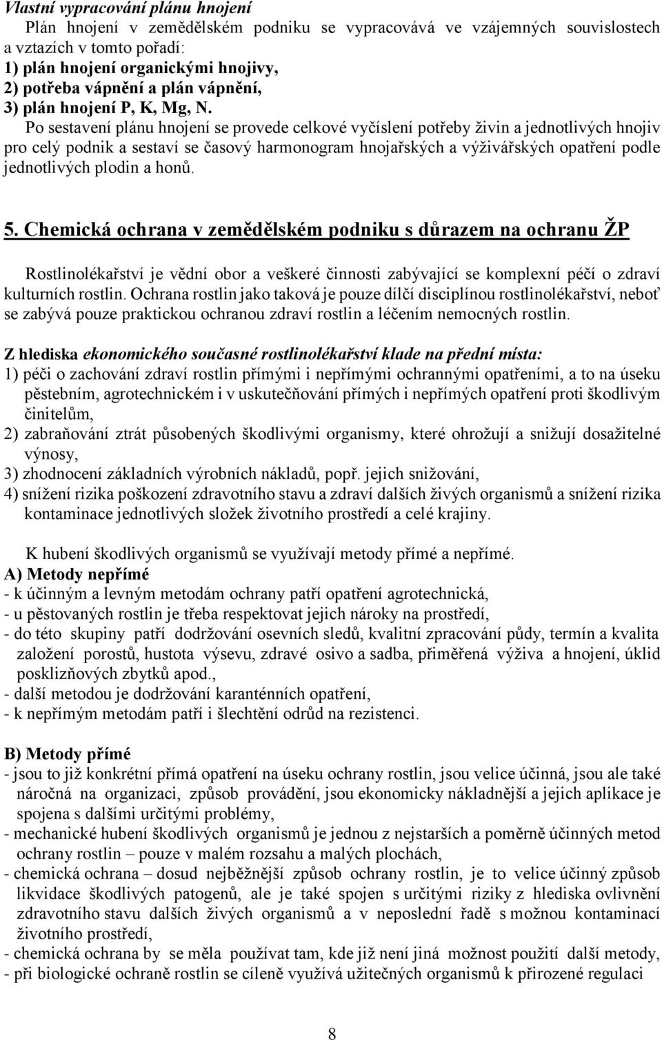 Po sestavení plánu hnojení se provede celkové vyčíslení potřeby živin a jednotlivých hnojiv pro celý podnik a sestaví se časový harmonogram hnojařských a výživářských opatření podle jednotlivých