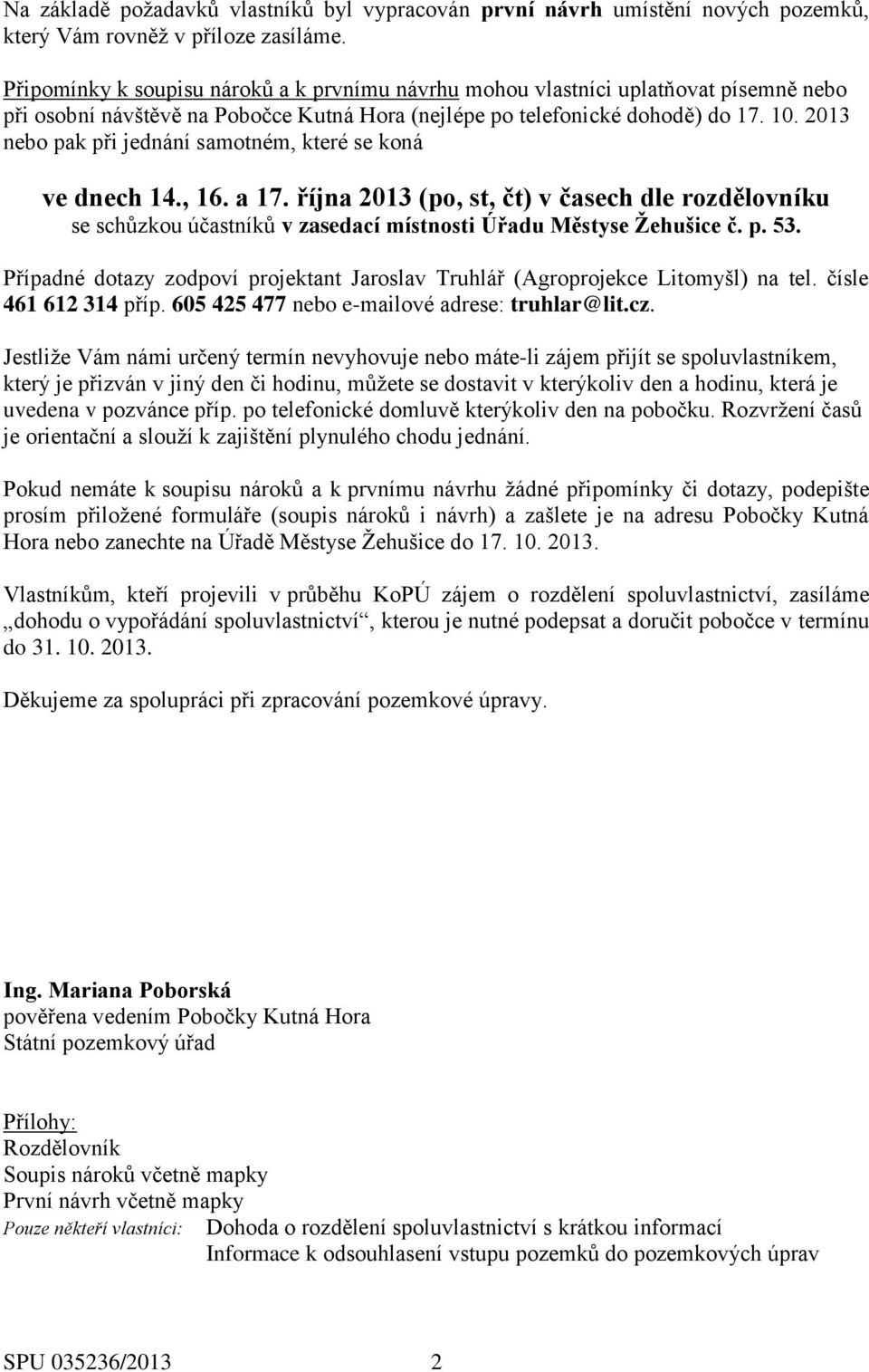 2013 nebo pak při jednání samotném, které se koná ve dnech 14., 16. a 17. října 2013 (po, st, čt) v časech dle rozdělovníku se schůzkou účastníků v zasedací místnosti Úřadu Městyse Žehušice č. p. 53.