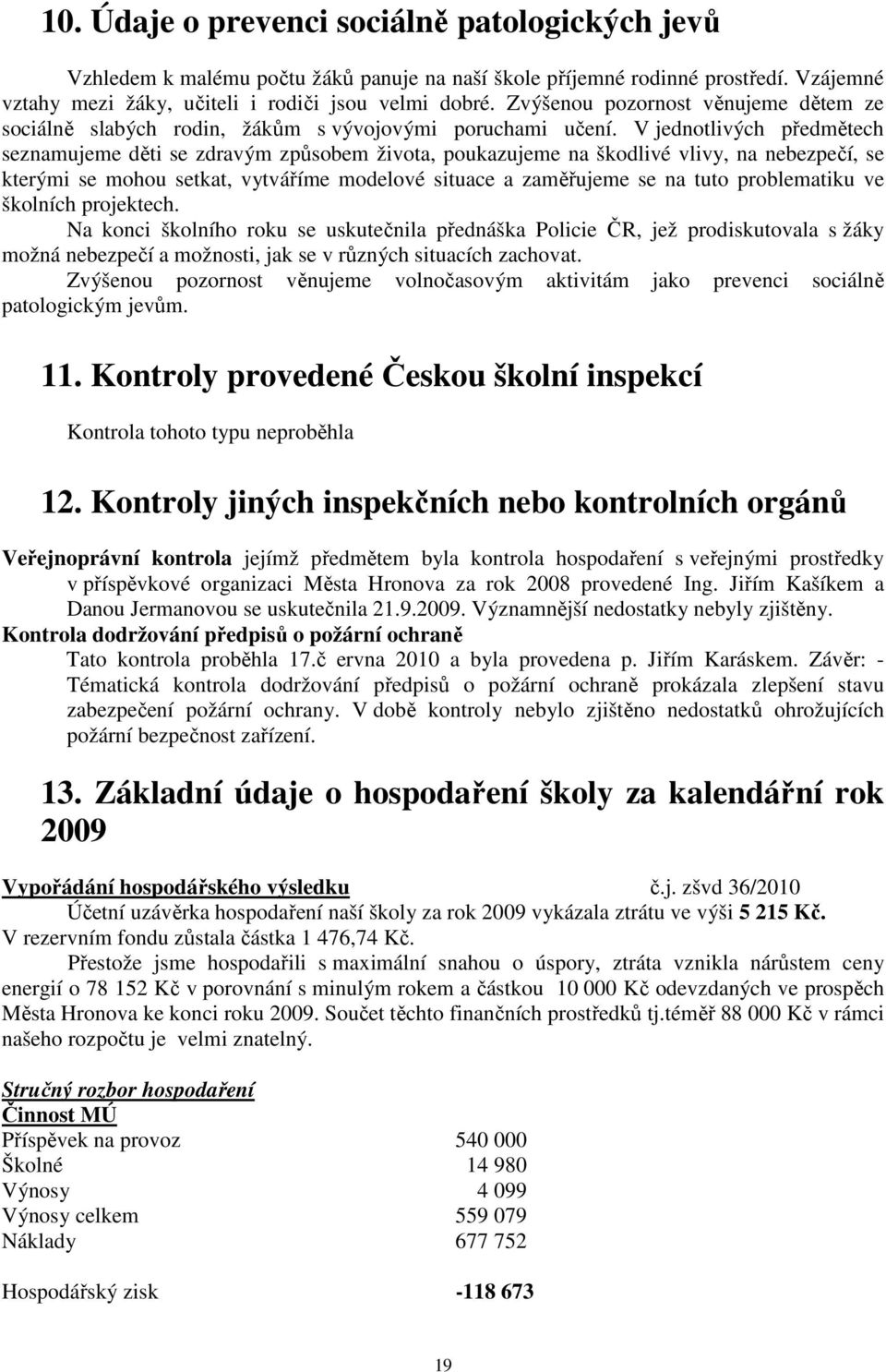 V jednotlivých předmětech seznamujeme děti se zdravým způsobem života, poukazujeme na škodlivé vlivy, na nebezpečí, se kterými se mohou setkat, vytváříme modelové situace a zaměřujeme se na tuto