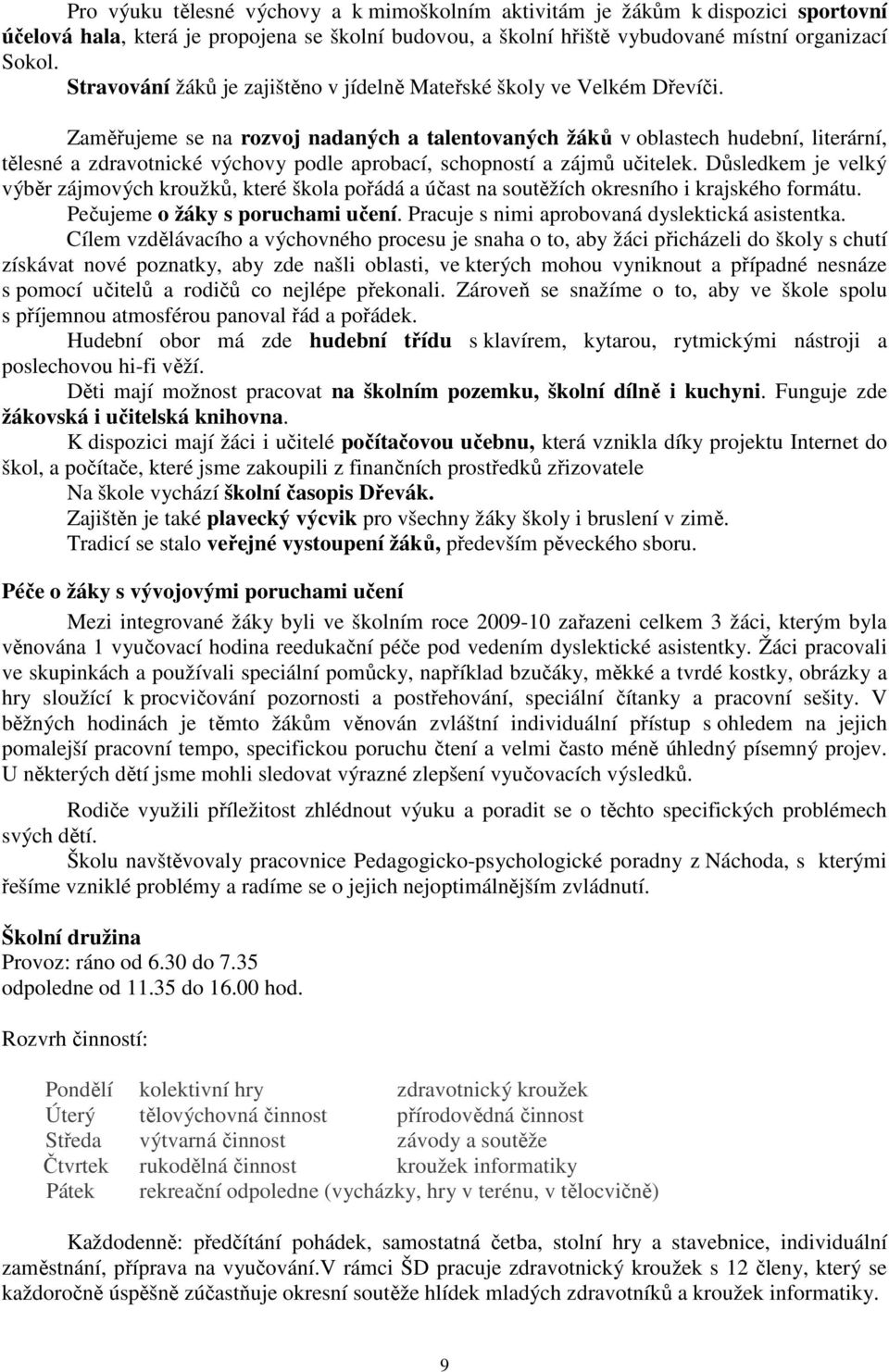 Zaměřujeme se na rozvoj nadaných a talentovaných žáků v oblastech hudební, literární, tělesné a zdravotnické výchovy podle aprobací, schopností a zájmů učitelek.