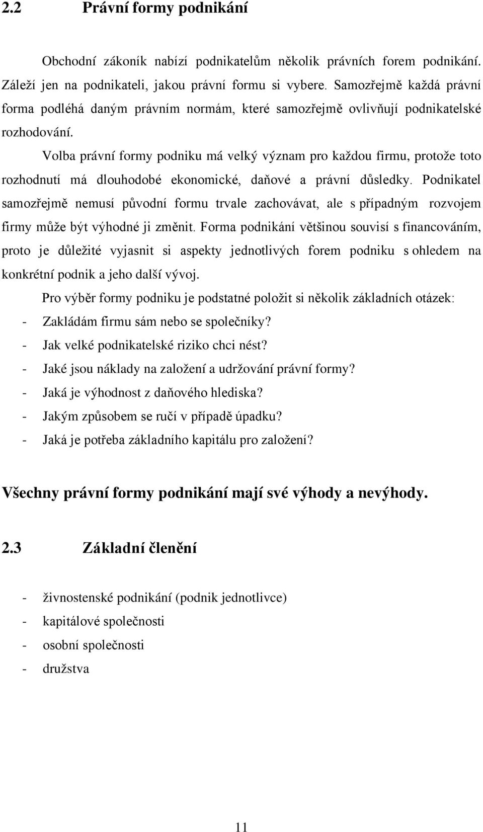 Volba právní formy podniku má velký význam pro každou firmu, protože toto rozhodnutí má dlouhodobé ekonomické, daňové a právní důsledky.