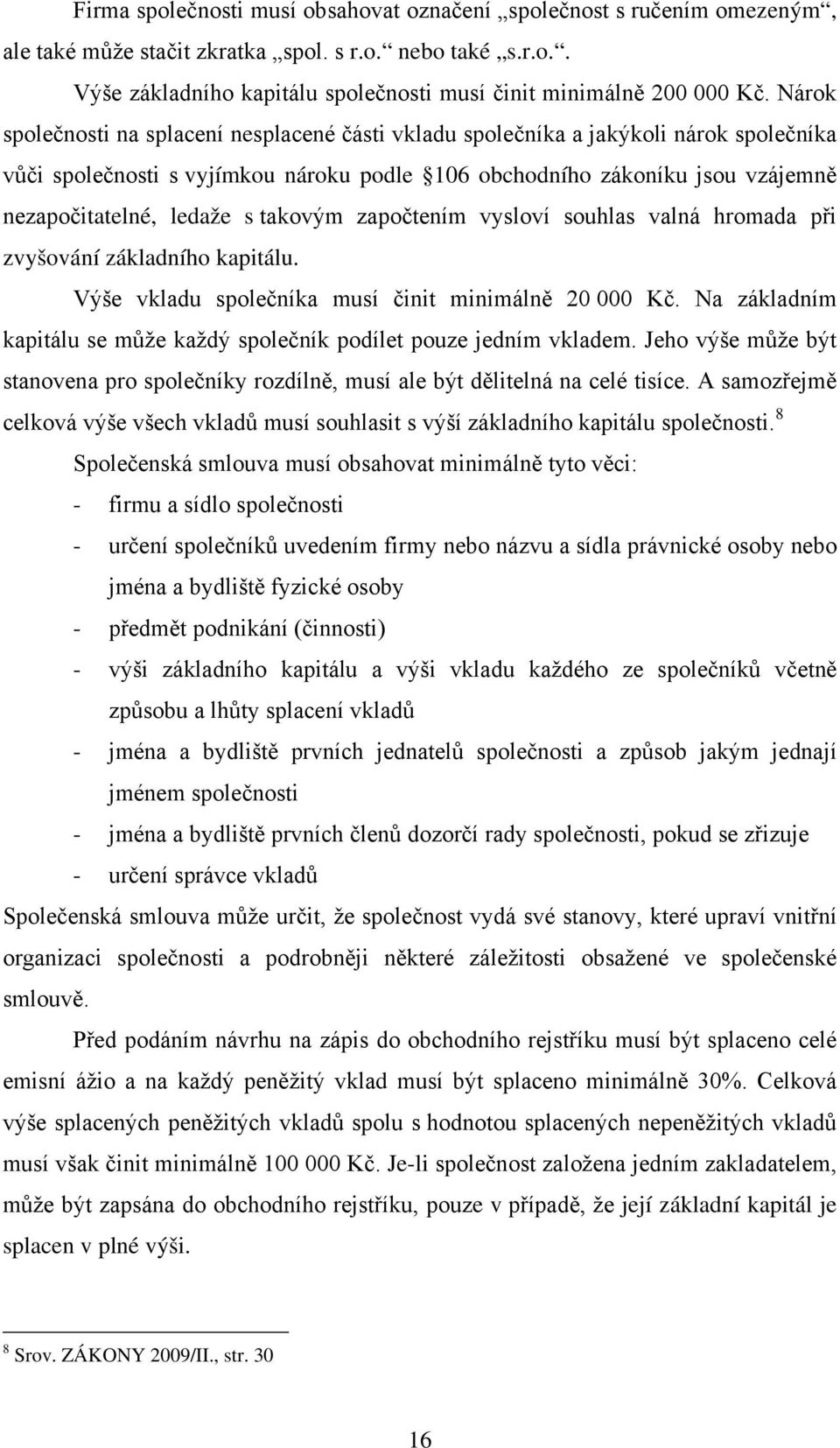 takovým započtením vysloví souhlas valná hromada při zvyšování základního kapitálu. Výše vkladu společníka musí činit minimálně 20 000 Kč.