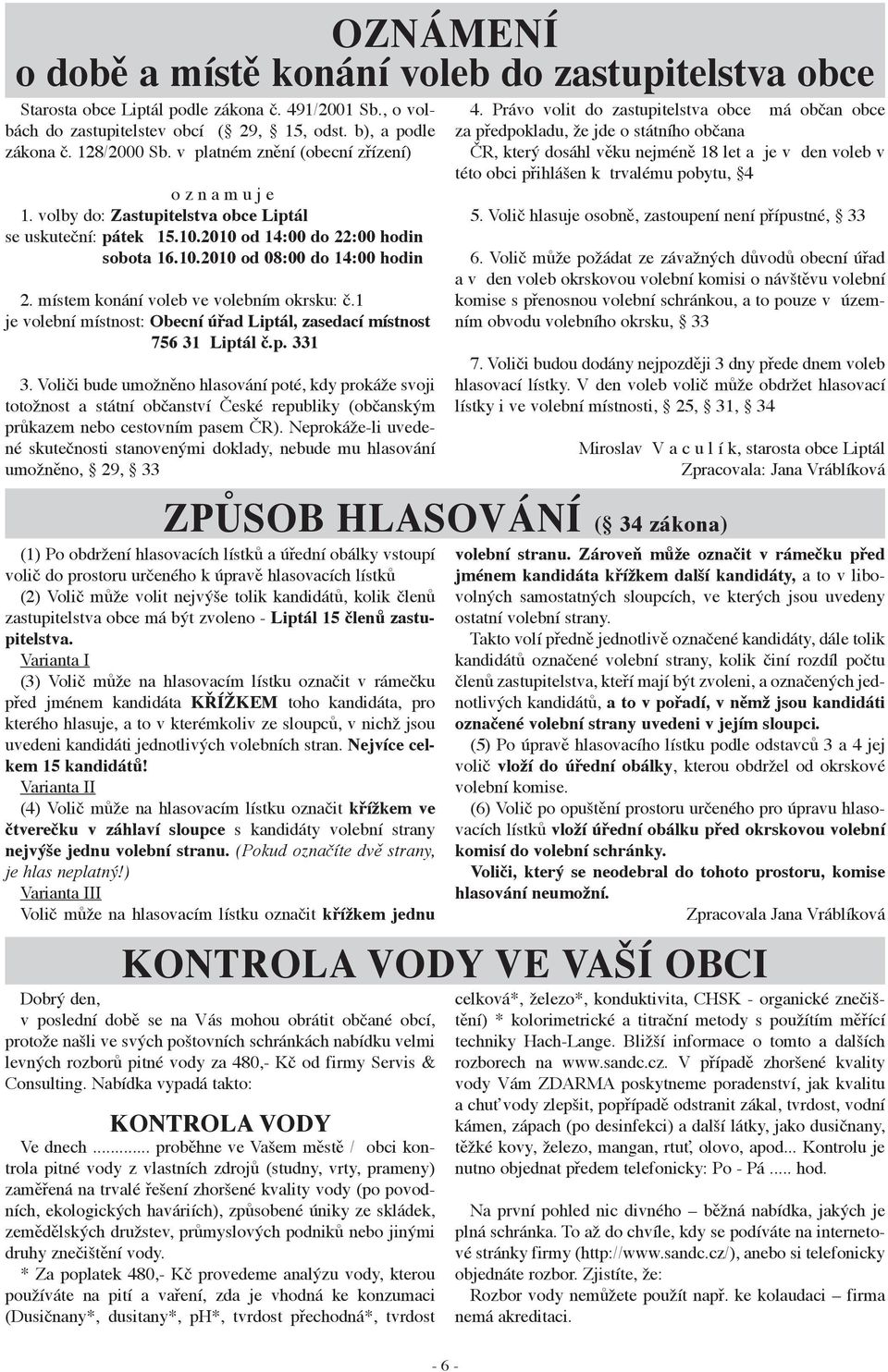 místem konání voleb ve volebním okrsku: č.1 je volební místnost: Obecní úřad Liptál, zasedací místnost 756 31 Liptál č.p. 331 3.