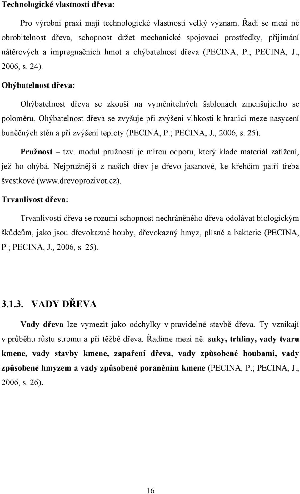 Ohýbatelnost dřeva: Ohýbatelnost dřeva se zkouší na vyměnitelných šablonách zmenšujícího se poloměru.