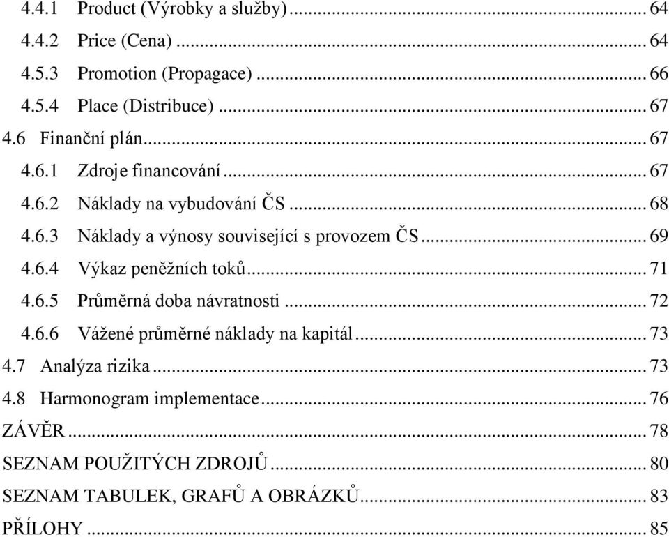 .. 69 4.6.4 Výkaz peněžních toků... 71 4.6.5 Průměrná doba návratnosti... 72 4.6.6 Vážené průměrné náklady na kapitál... 73 4.