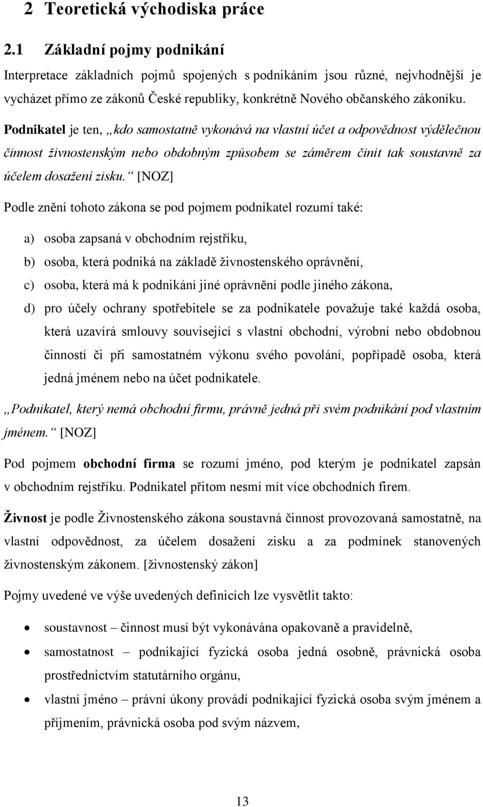 Podnikatel je ten, kdo samostatně vykonává na vlastní účet a odpovědnost výdělečnou činnost živnostenským nebo obdobným způsobem se záměrem činit tak soustavně za účelem dosažení zisku.