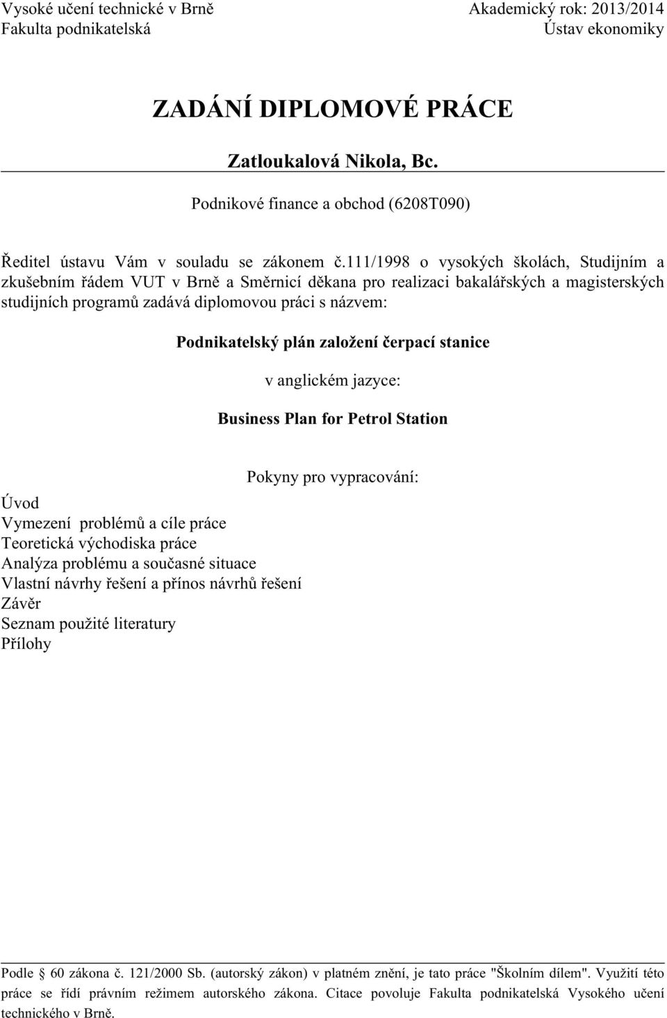 111/1998 o vysokých školách, Studijním a zkušebním řádem VUT v Brně a Směrnicí děkana pro realizaci bakalářských a magisterských studijních programů zadává diplomovou práci s názvem: Podnikatelský