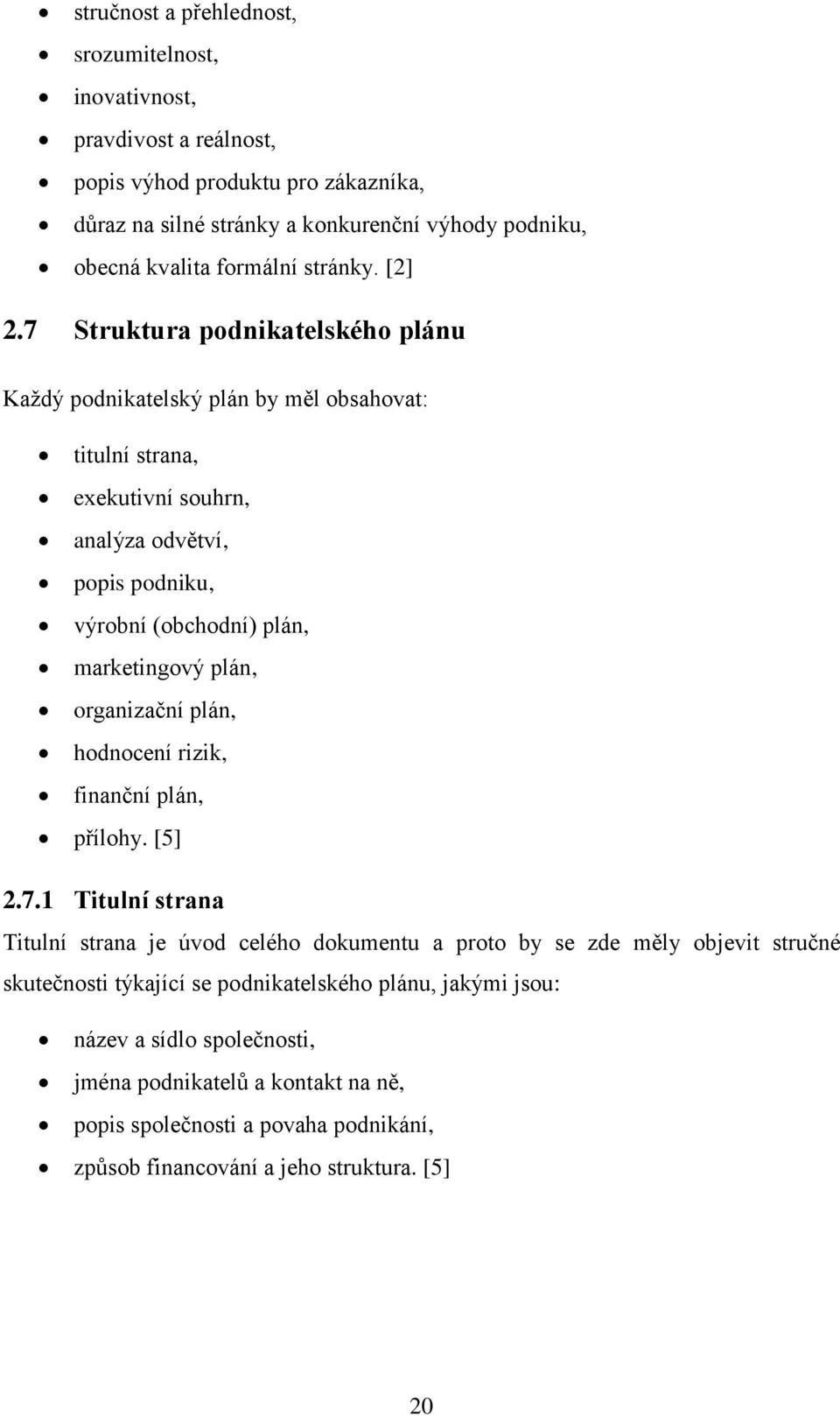 7 Struktura podnikatelského plánu Každý podnikatelský plán by měl obsahovat: titulní strana, exekutivní souhrn, analýza odvětví, popis podniku, výrobní (obchodní) plán, marketingový plán,