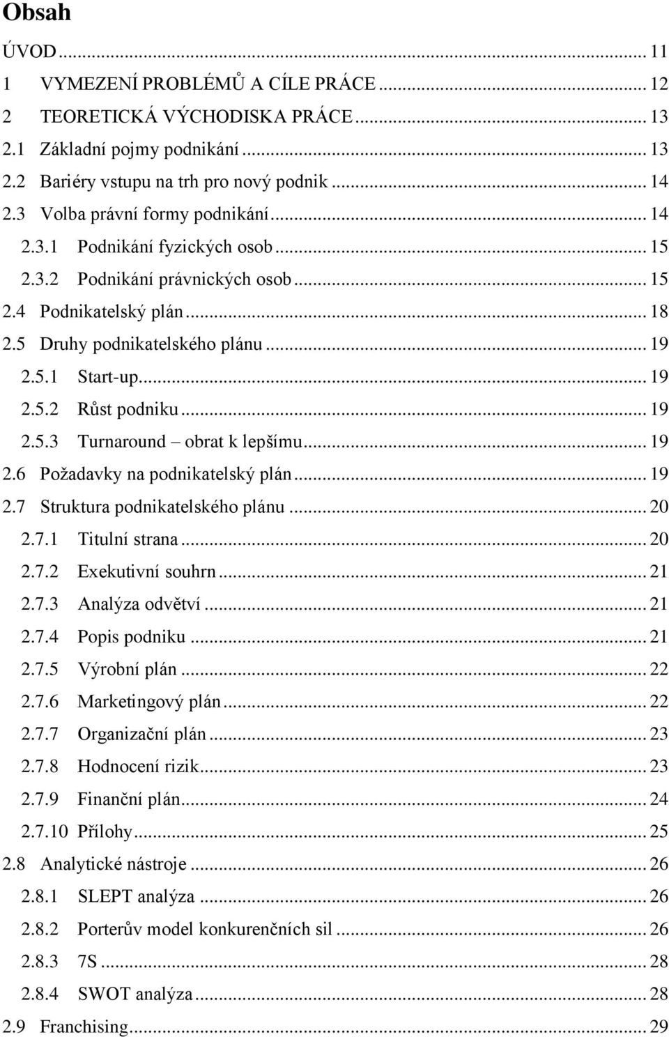 .. 19 2.5.2 Růst podniku... 19 2.5.3 Turnaround obrat k lepšímu... 19 2.6 Požadavky na podnikatelský plán... 19 2.7 Struktura podnikatelského plánu... 20 2.7.1 Titulní strana... 20 2.7.2 Exekutivní souhrn.