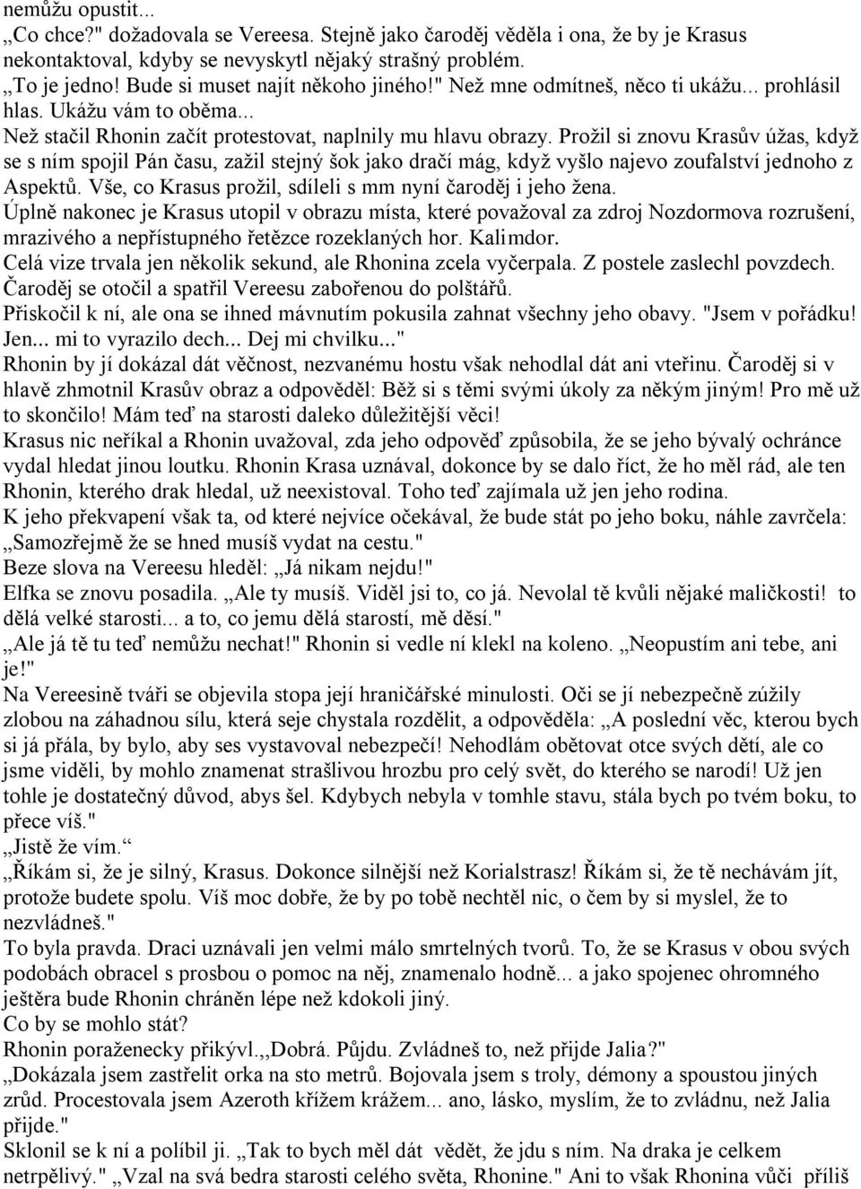 Proţil si znovu Krasův úţas, kdyţ se s ním spojil Pán času, zaţil stejný šok jako dračí mág, kdyţ vyšlo najevo zoufalství jednoho z Aspektů.