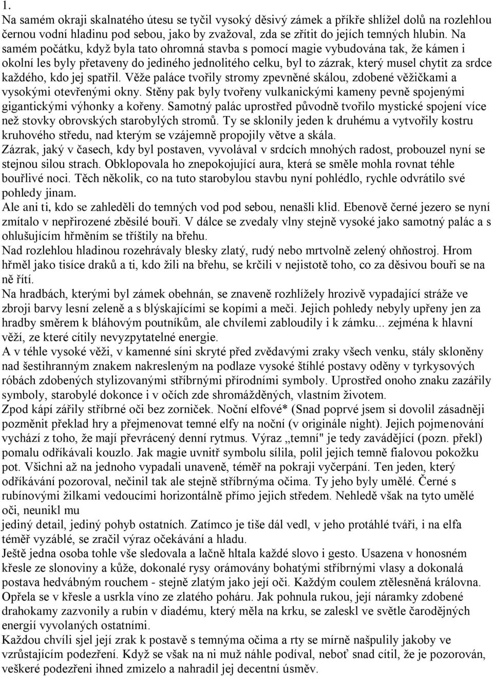 kdo jej spatřil. Věţe paláce tvořily stromy zpevněné skálou, zdobené věţičkami a vysokými otevřenými okny. Stěny pak byly tvořeny vulkanickými kameny pevně spojenými gigantickými výhonky a kořeny.