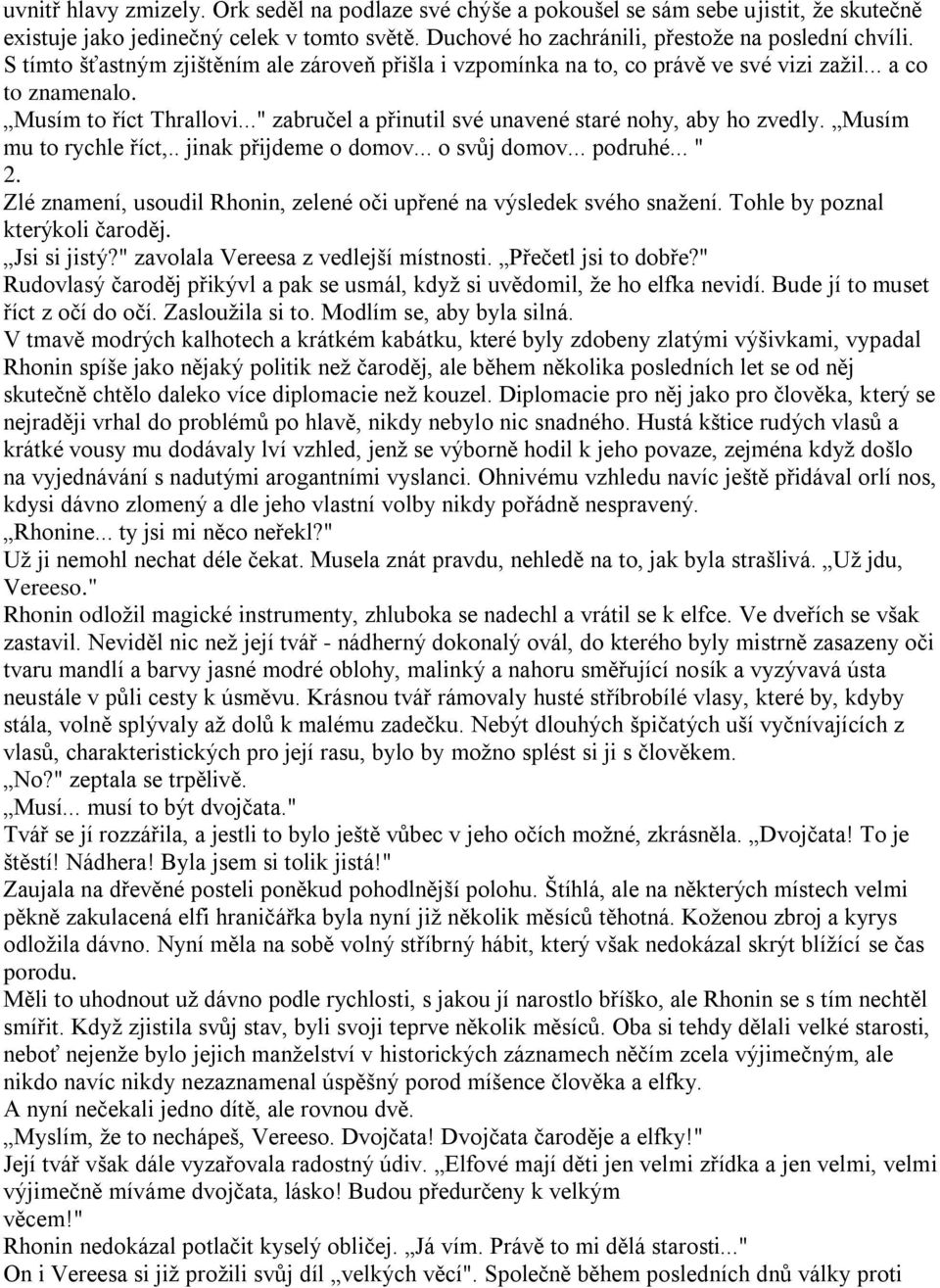 Musím mu to rychle říct,.. jinak přijdeme o domov... o svůj domov... podruhé... " 2. Zlé znamení, usoudil Rhonin, zelené oči upřené na výsledek svého snaţení. Tohle by poznal kterýkoli čaroděj.