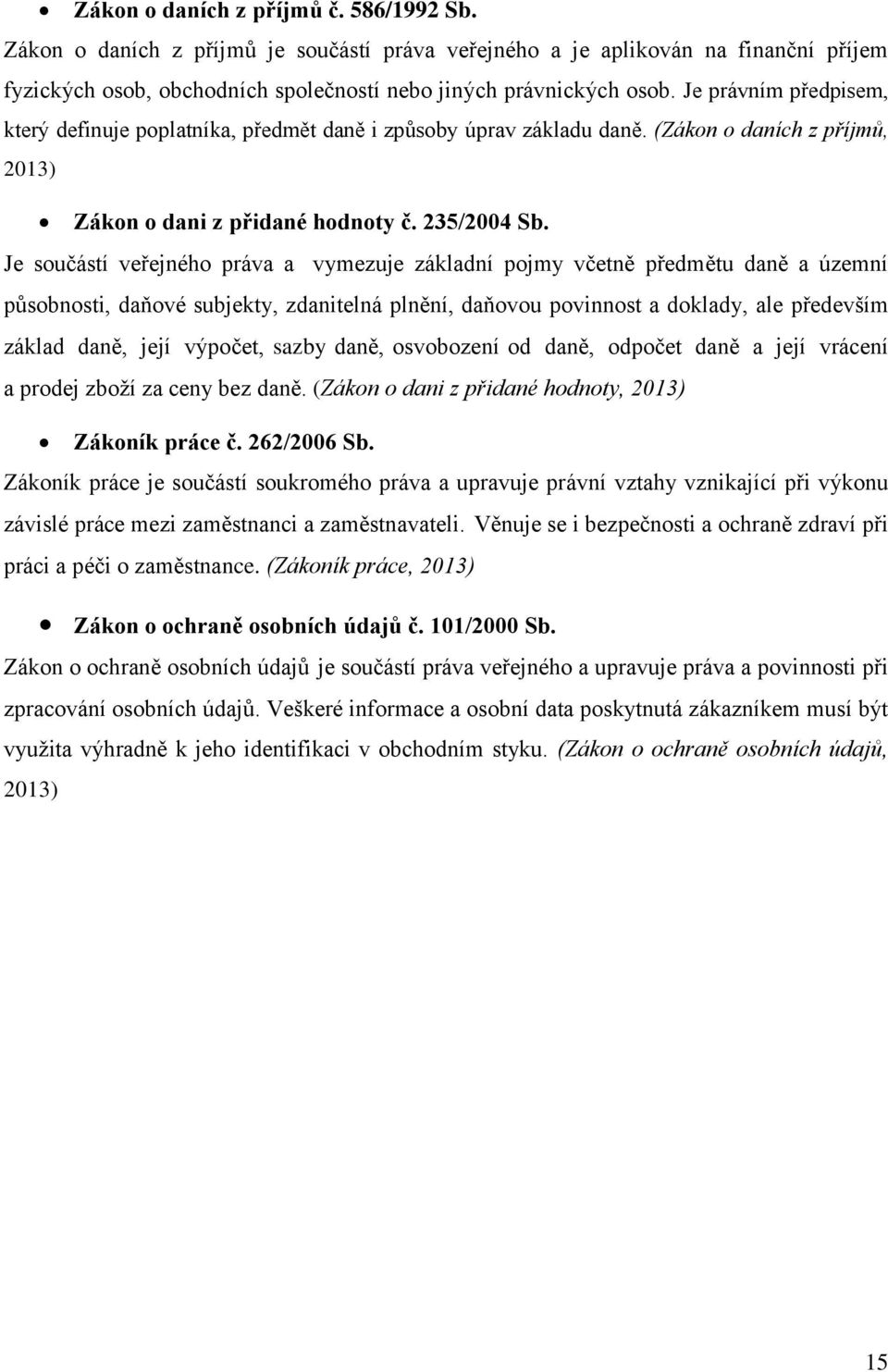 Je součástí veřejného práva a vymezuje základní pojmy včetně předmětu daně a územní působnosti, daňové subjekty, zdanitelná plnění, daňovou povinnost a doklady, ale především základ daně, její