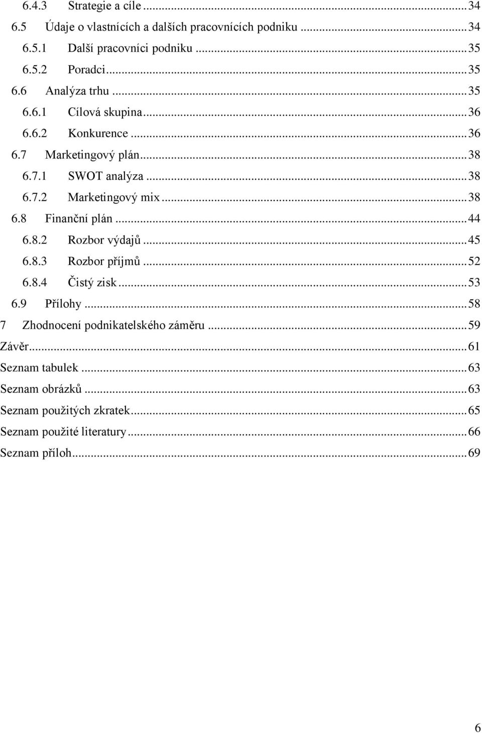 .. 44 6.8.2 Rozbor výdajů... 45 6.8.3 Rozbor příjmů... 52 6.8.4 Čistý zisk... 53 6.9 Přílohy... 58 7 Zhodnocení podnikatelského záměru... 59 Závěr.