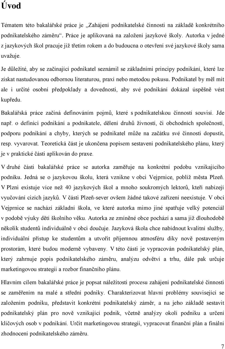 Je důležité, aby se začínající podnikatel seznámil se základními principy podnikání, které lze získat nastudovanou odbornou literaturou, praxí nebo metodou pokusu.