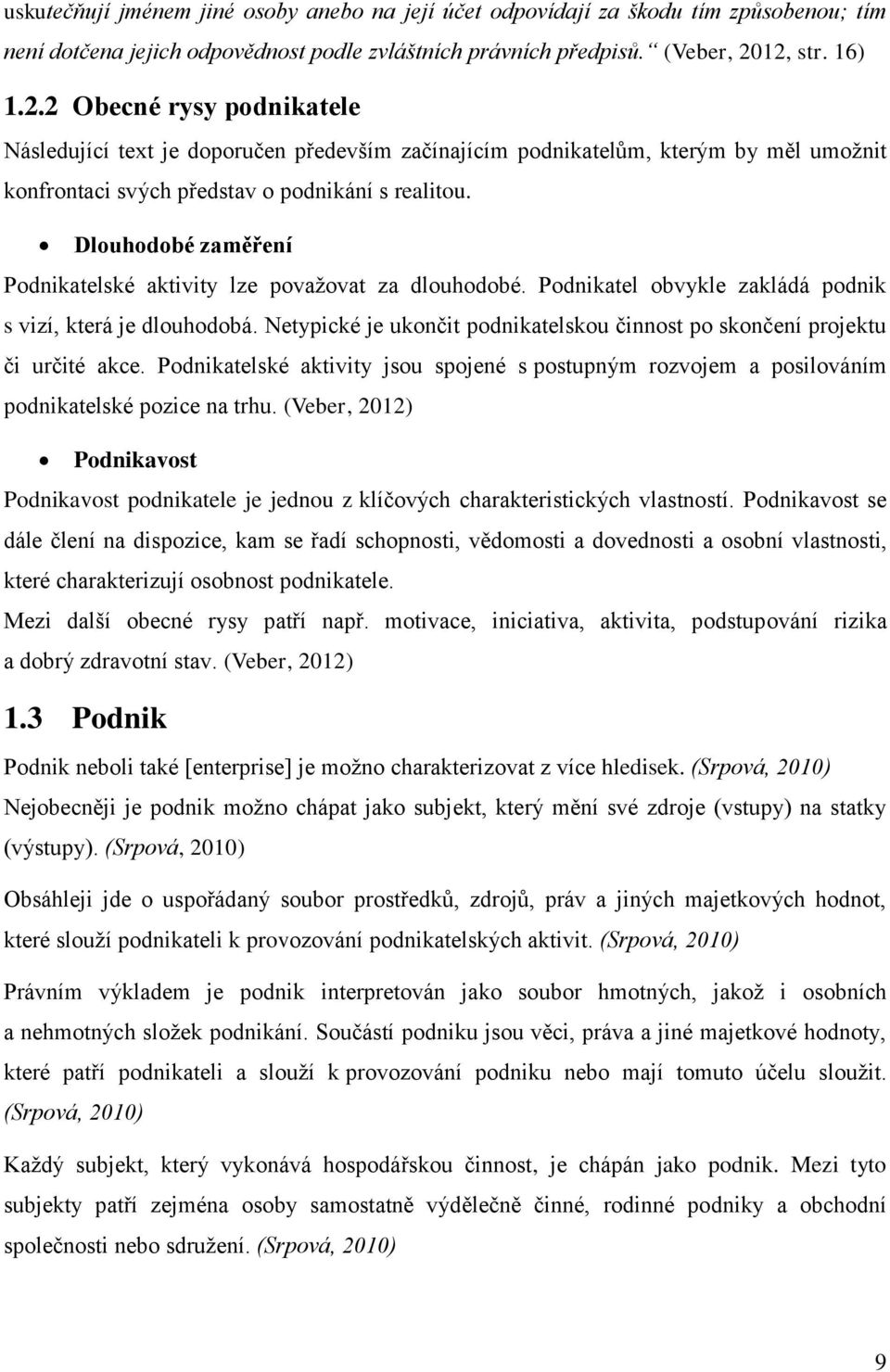 Dlouhodobé zaměření Podnikatelské aktivity lze považovat za dlouhodobé. Podnikatel obvykle zakládá podnik s vizí, která je dlouhodobá.