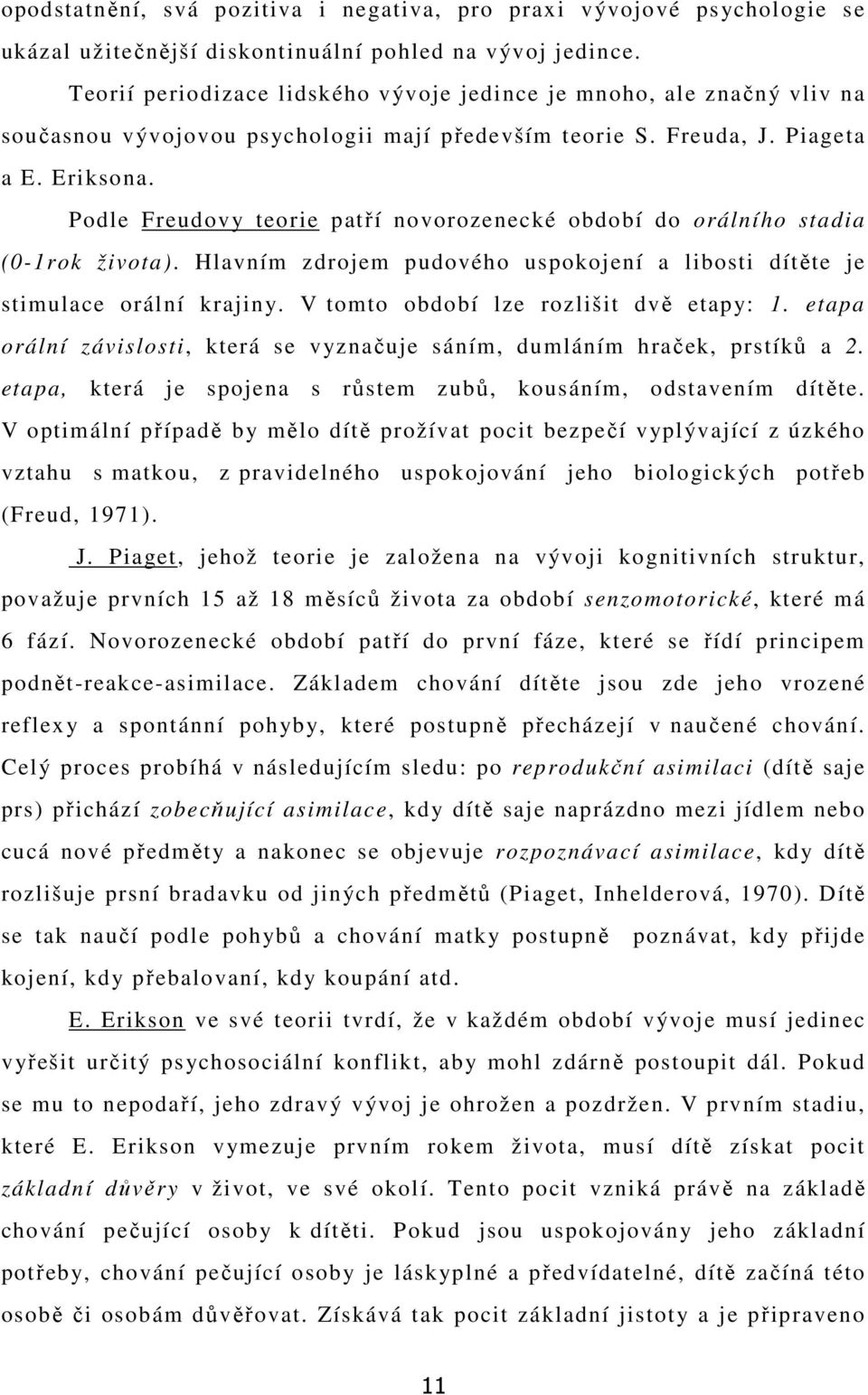 Podle Freudovy teorie patří novorozenecké období do orálního stadia (0-1rok života). Hlavním zdrojem pudového uspokojení a libosti dítěte je stimulace orální krajiny.