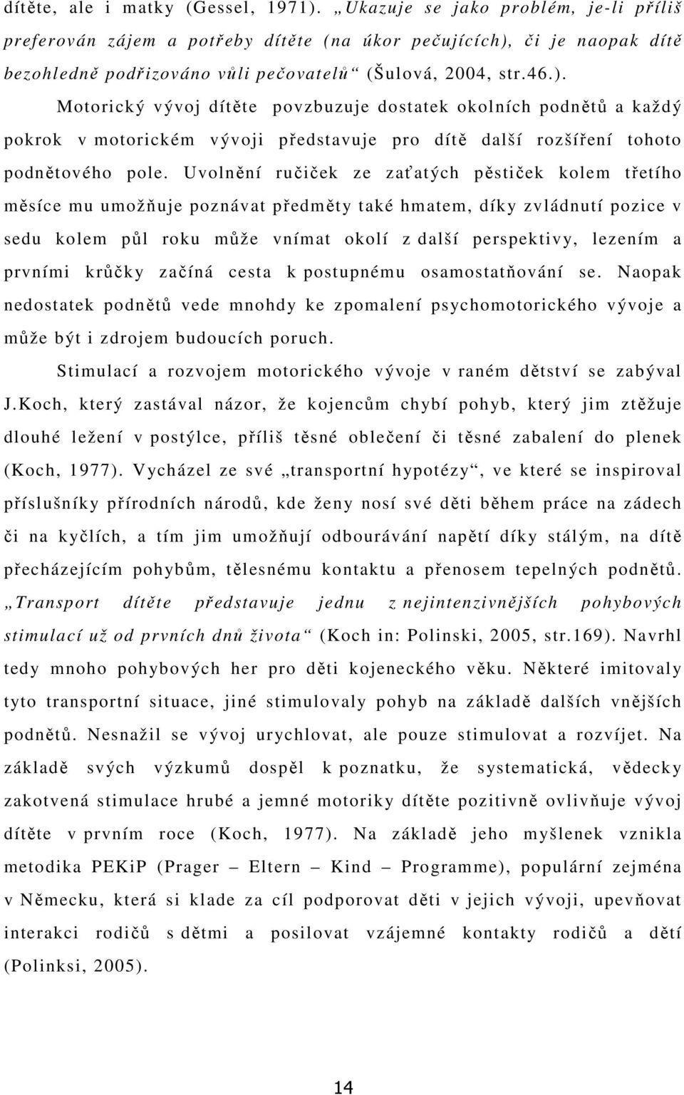 či je naopak dítě bezohledně podřizováno vůli pečovatelů (Šulová, 2004, str.46.).