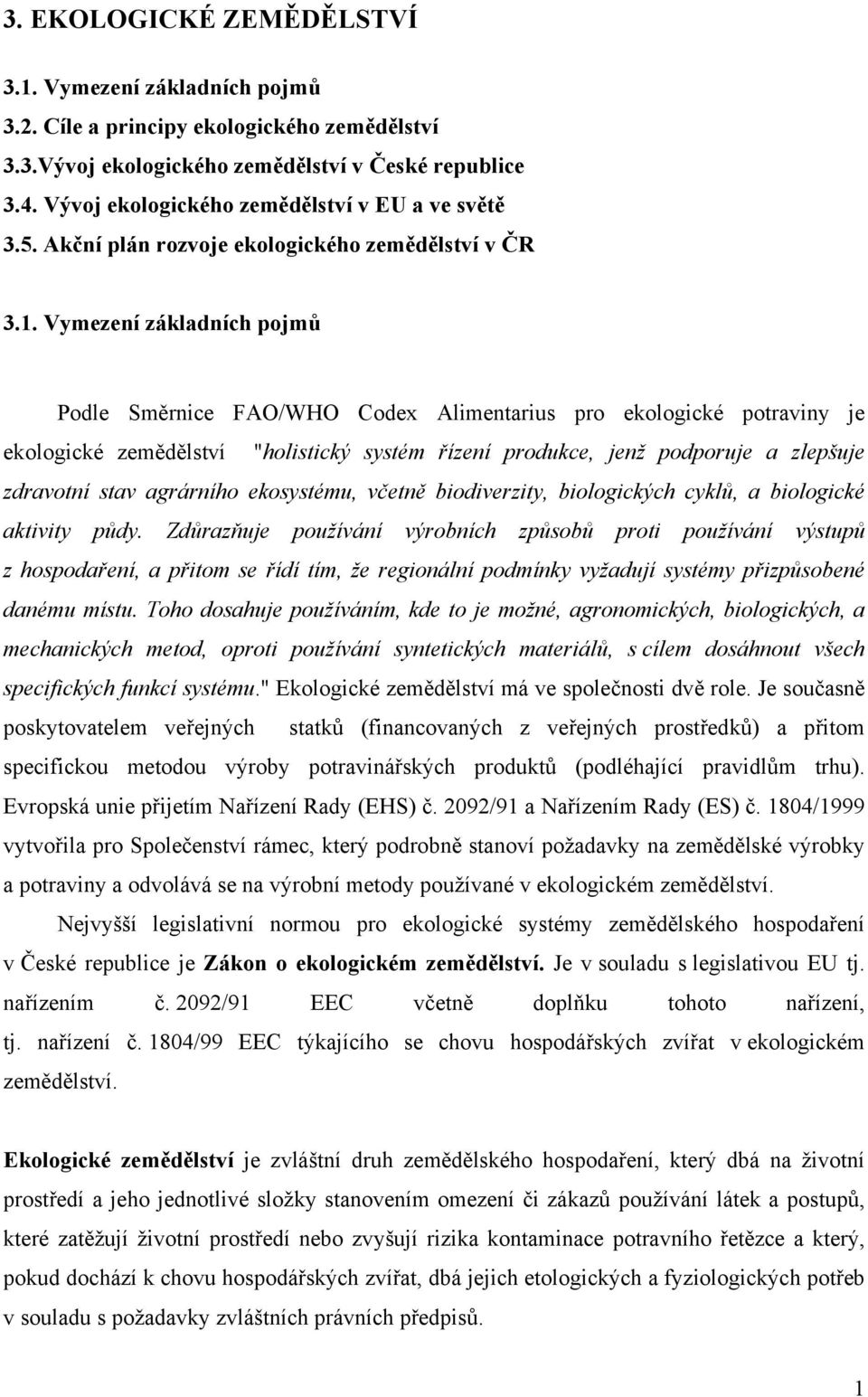 Vymezení základních pojmů Podle Směrnice FAO/WHO Codex Alimentarius pro ekologické potraviny je ekologické zemědělství "holistický systém řízení produkce, jenž podporuje a zlepšuje zdravotní stav