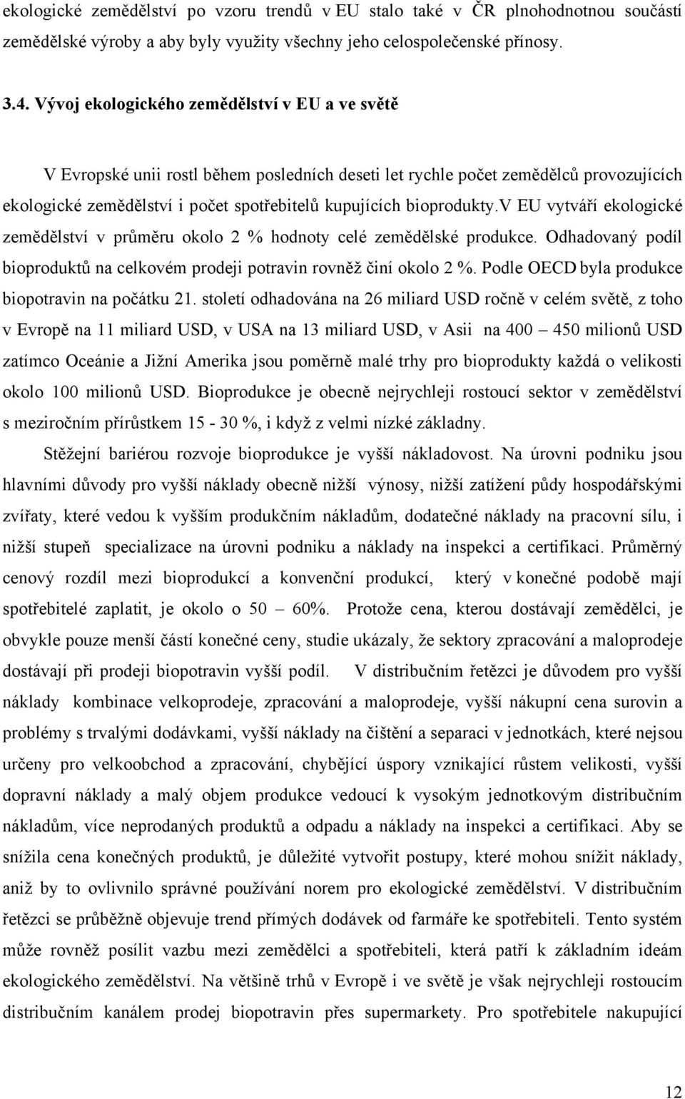 bioprodukty.v EU vytváří ekologické zemědělství v průměru okolo 2 % hodnoty celé zemědělské produkce. Odhadovaný podíl bioproduktů na celkovém prodeji potravin rovněž činí okolo 2 %.