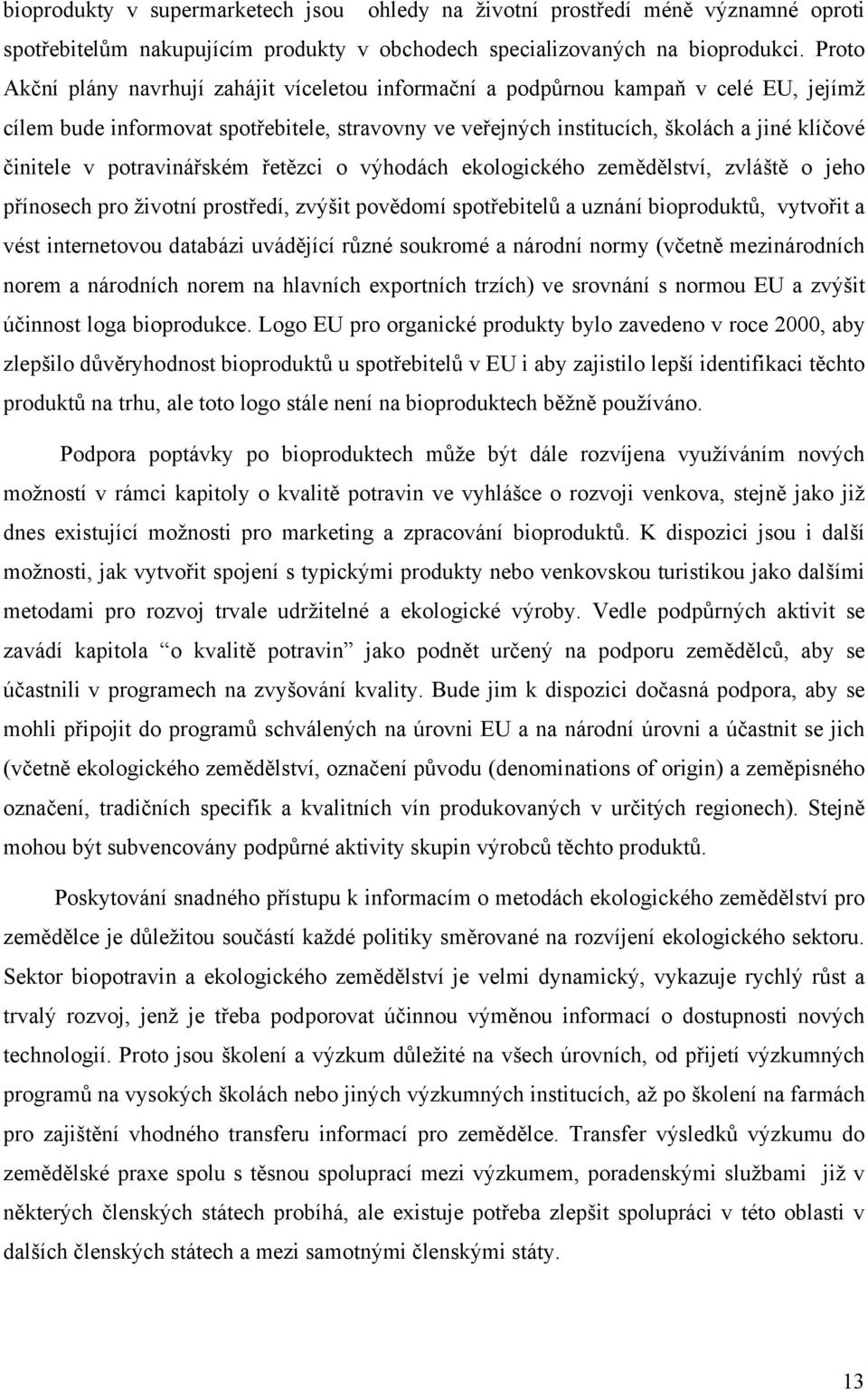 potravinářském řetězci o výhodách ekologického zemědělství, zvláště o jeho přínosech pro životní prostředí, zvýšit povědomí spotřebitelů a uznání bioproduktů, vytvořit a vést internetovou databázi