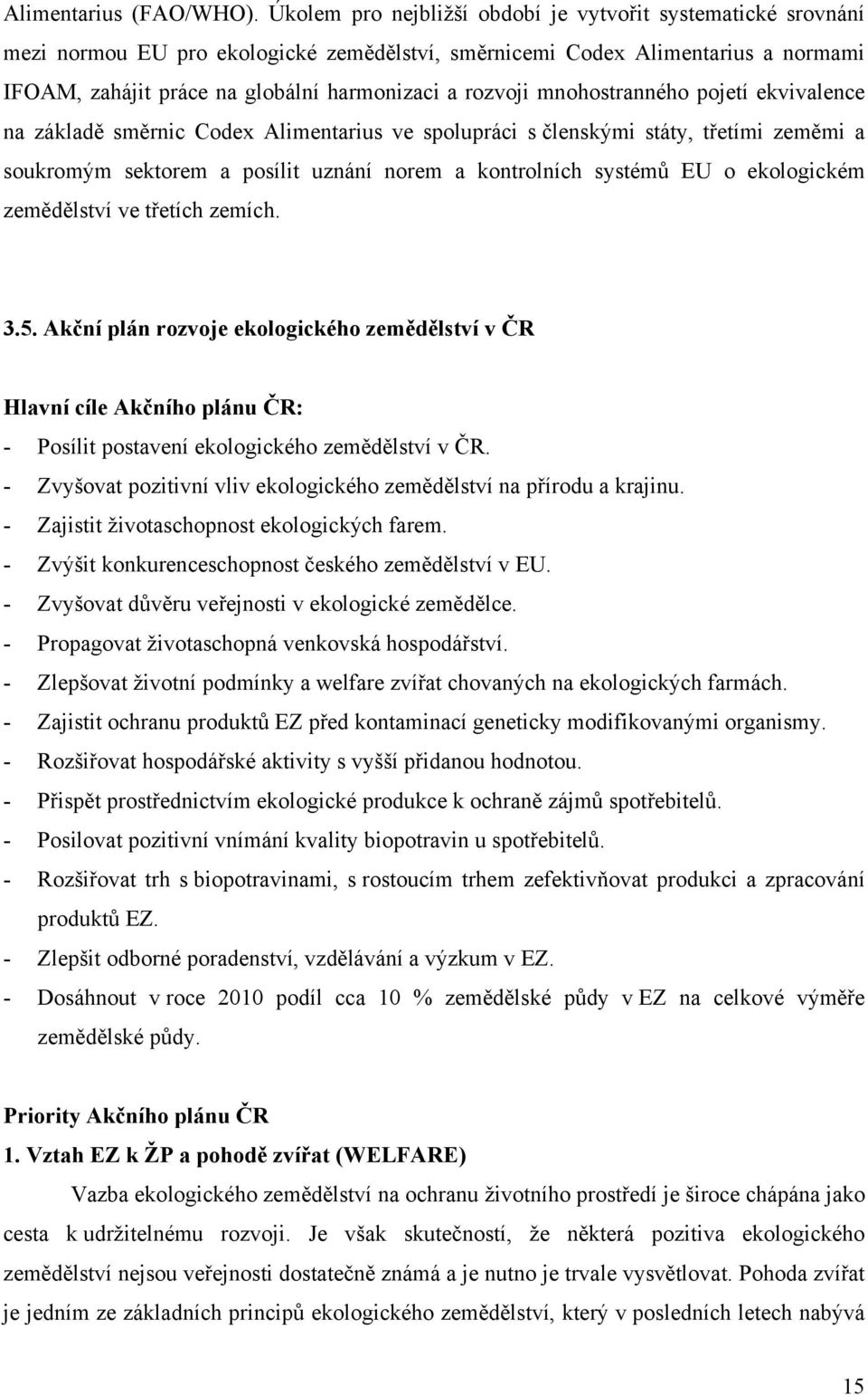 mnohostranného pojetí ekvivalence na základě směrnic Codex Alimentarius ve spolupráci s členskými státy, třetími zeměmi a soukromým sektorem a posílit uznání norem a kontrolních systémů EU o