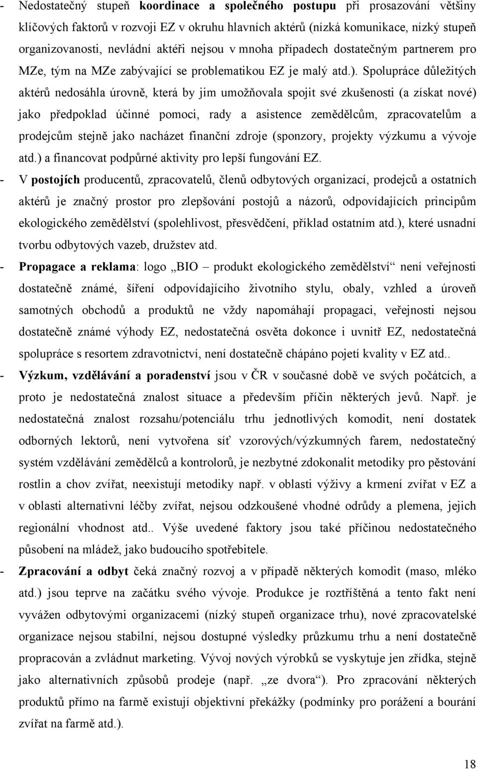 Spolupráce důležitých aktérů nedosáhla úrovně, která by jim umožňovala spojit své zkušenosti (a získat nové) jako předpoklad účinné pomoci, rady a asistence zemědělcům, zpracovatelům a prodejcům