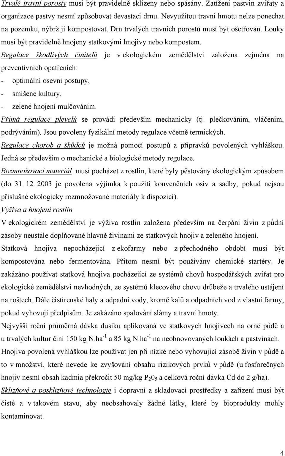 Regulace škodlivých činitelů je v ekologickém zemědělství založena zejména na preventivních opatřeních: - optimální osevní postupy, - smíšené kultury, - zelené hnojení mulčováním.