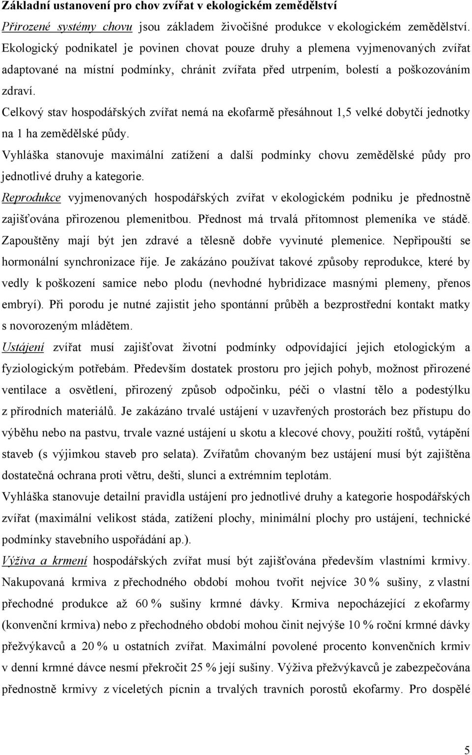 Celkový stav hospodářských zvířat nemá na ekofarmě přesáhnout 1,5 velké dobytčí jednotky na 1 ha zemědělské půdy.