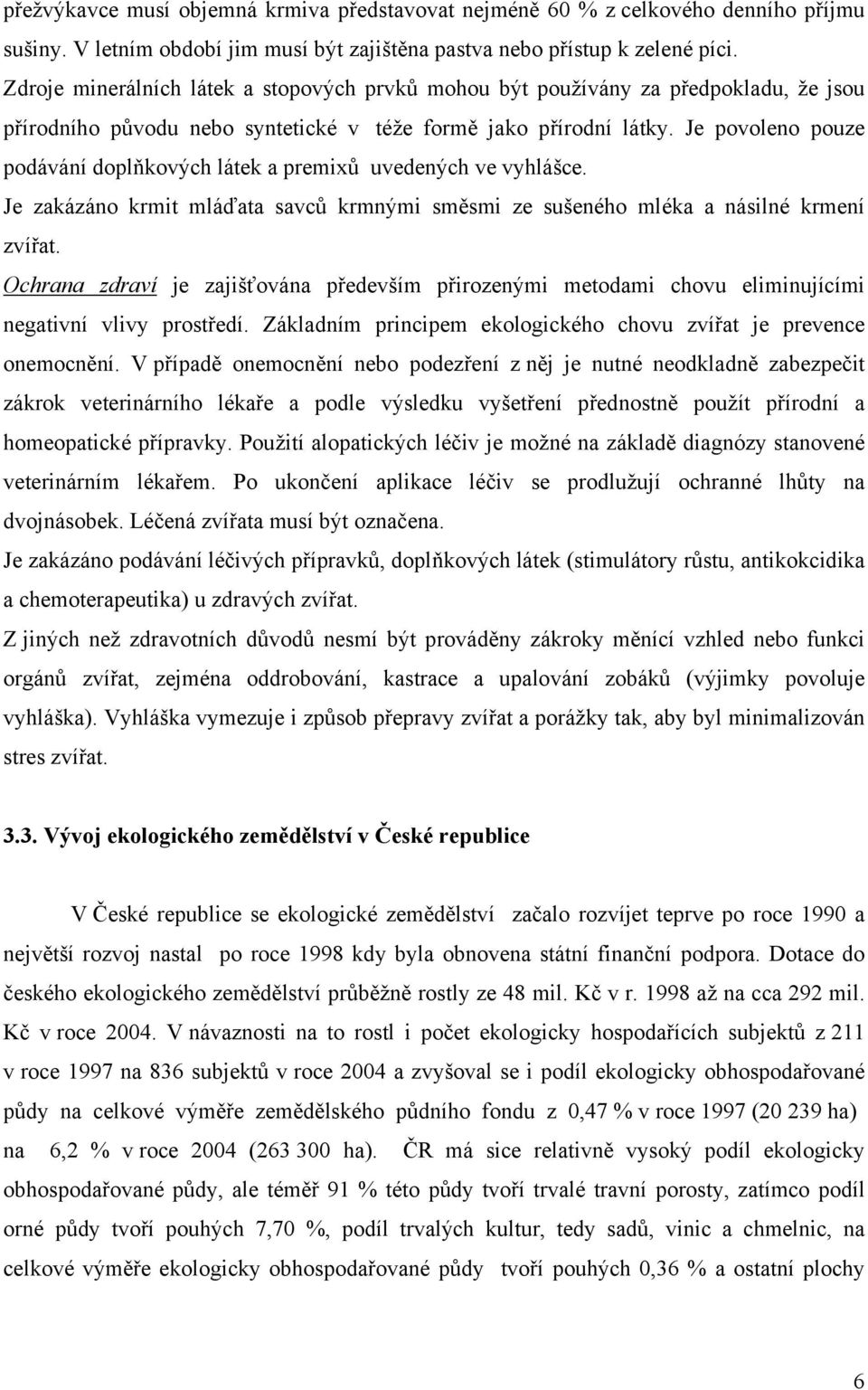 Je povoleno pouze podávání doplňkových látek a premixů uvedených ve vyhlášce. Je zakázáno krmit mláďata savců krmnými směsmi ze sušeného mléka a násilné krmení zvířat.