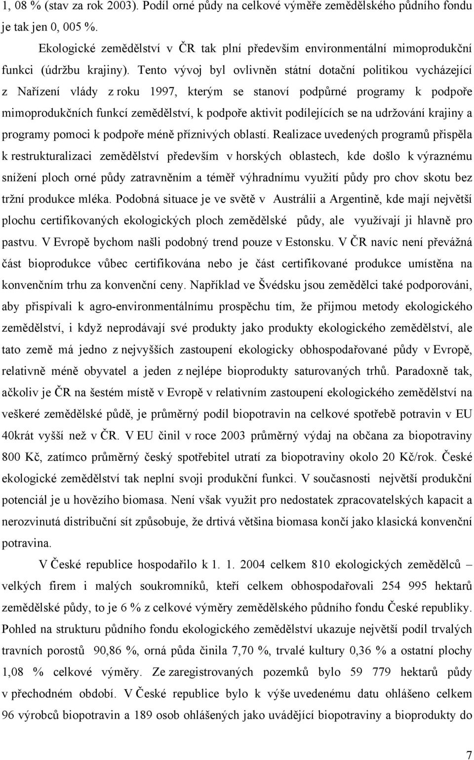 Tento vývoj byl ovlivněn státní dotační politikou vycházející z Nařízení vlády z roku 1997, kterým se stanoví podpůrné programy k podpoře mimoprodukčních funkcí zemědělství, k podpoře aktivit