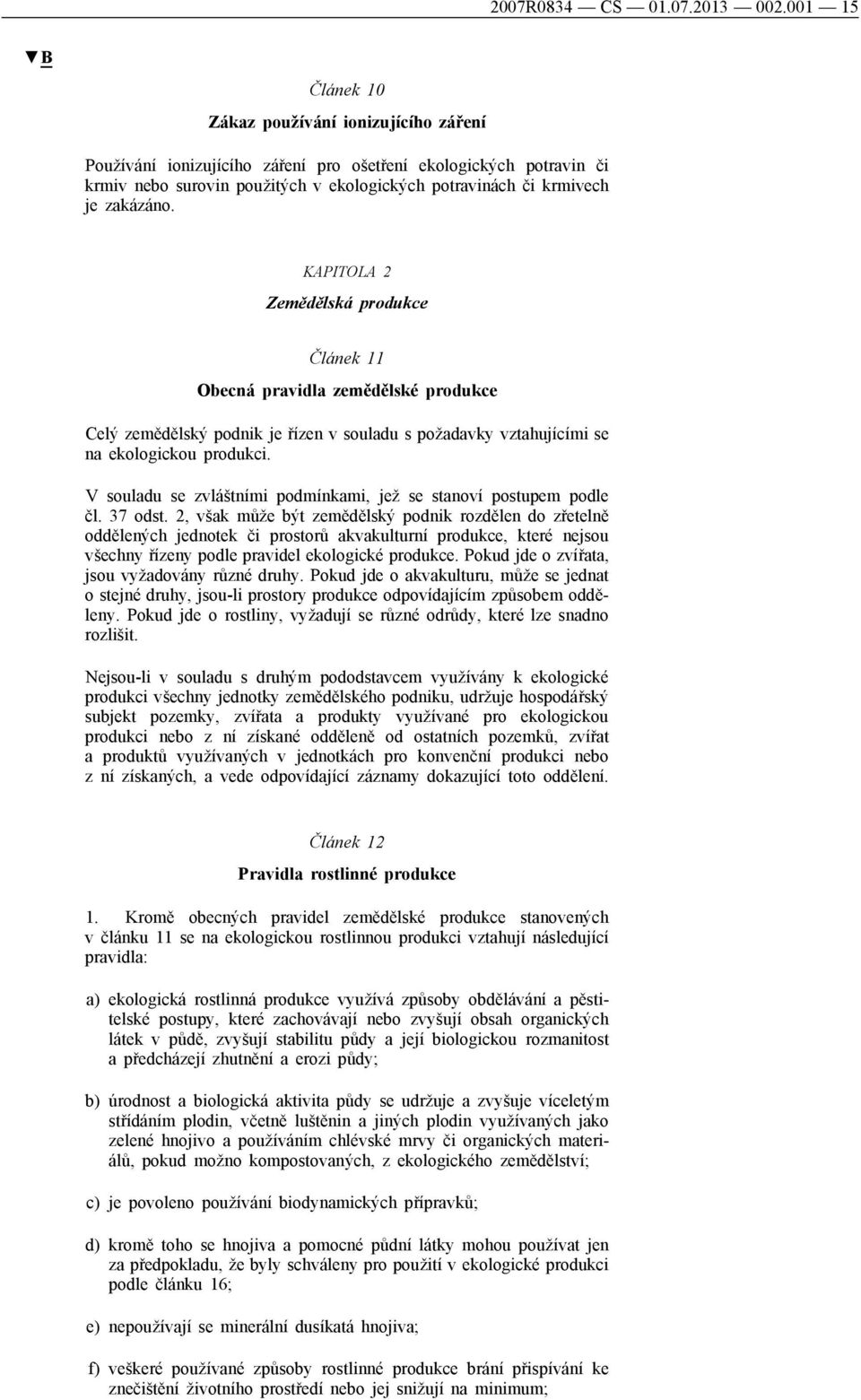 zakázáno. KAPITOLA 2 Zemědělská produkce Článek 11 Obecná pravidla zemědělské produkce Celý zemědělský podnik je řízen v souladu s požadavky vztahujícími se na ekologickou produkci.