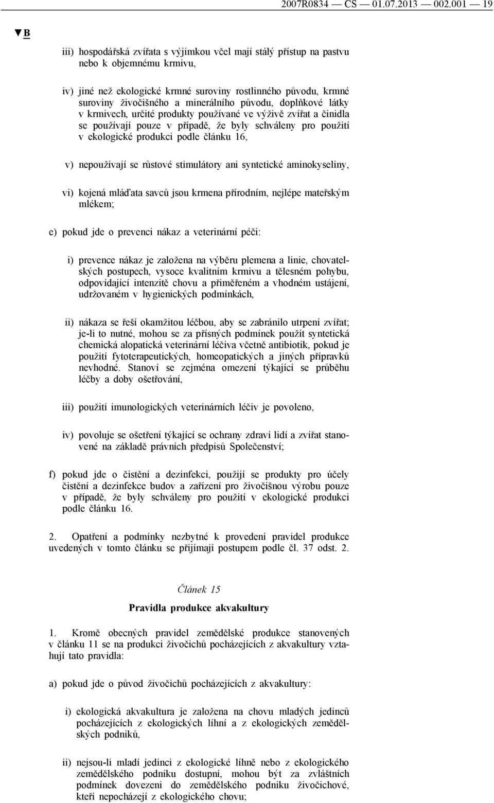 minerálního původu, doplňkové látky v krmivech, určité produkty používané ve výživě zvířat a činidla se používají pouze v případě, že byly schváleny pro použití v ekologické produkci podle článku 16,