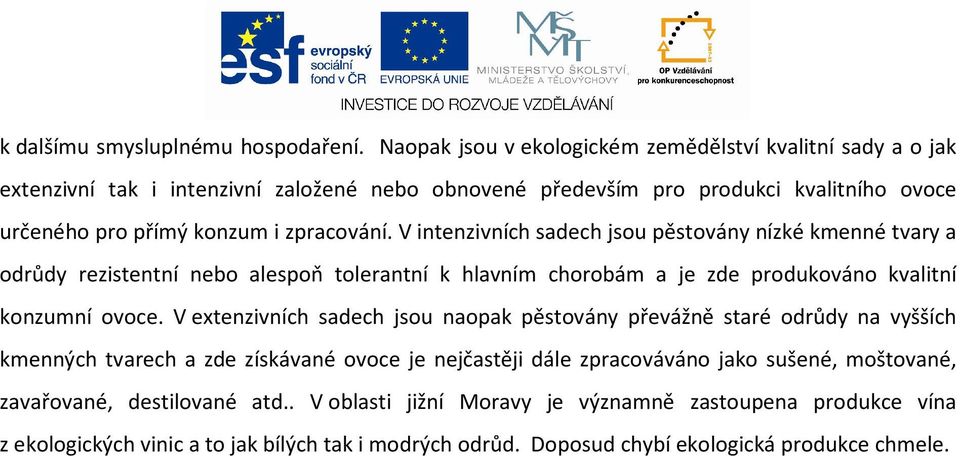 zpracování. V intenzivních sadech jsou pěstovány nízké kmenné tvary a odrůdy rezistentní nebo alespoň tolerantní k hlavním chorobám a je zde produkováno kvalitní konzumní ovoce.