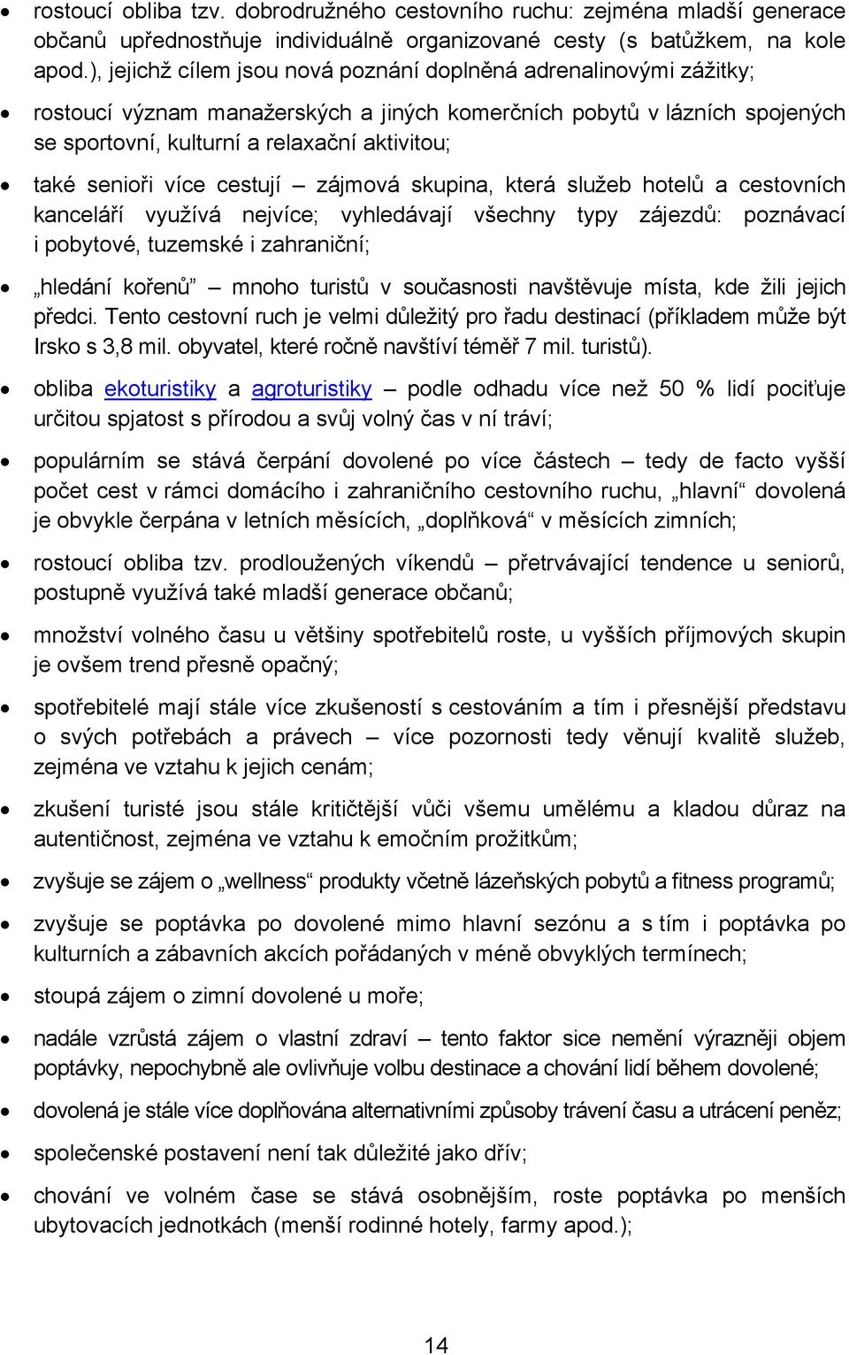 senioři více cestují zájmová skupina, která služeb hotelů a cestovních kanceláří využívá nejvíce; vyhledávají všechny typy zájezdů: poznávací i pobytové, tuzemské i zahraniční; hledání kořenů mnoho