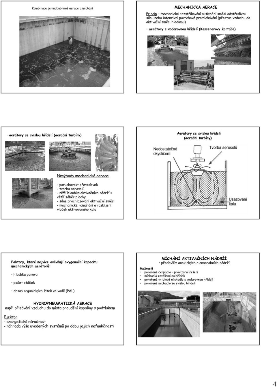 -poruchovost převodovek - tvorba aerosolů - nižší hloubka aktivačních nádrží» větší záběr plochy - silné prochlazování aktivační směsi - mechanické namáhání a rozbíjení vloček aktivovaného kalu